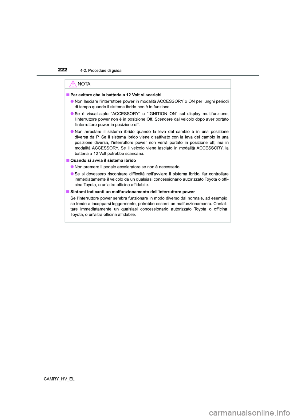 TOYOTA CAMRY 2022 Manuale duso (in Italian) 2224-2. Procedure di guida
CAMRY_HV_EL
NOTA
■Per evitare che la batteria a 12 Volt si scarichi
●Non lasciare linterruttore power in modalità ACCESSORY o ON per lunghi periodi
di tempo quando il TOYOTA CAMRY 2022 Manuale duso (in Italian) 2224-2. Procedure di guida
CAMRY_HV_EL
NOTA
■Per evitare che la batteria a 12 Volt si scarichi
●Non lasciare linterruttore power in modalità ACCESSORY o ON per lunghi periodi
di tempo quando il