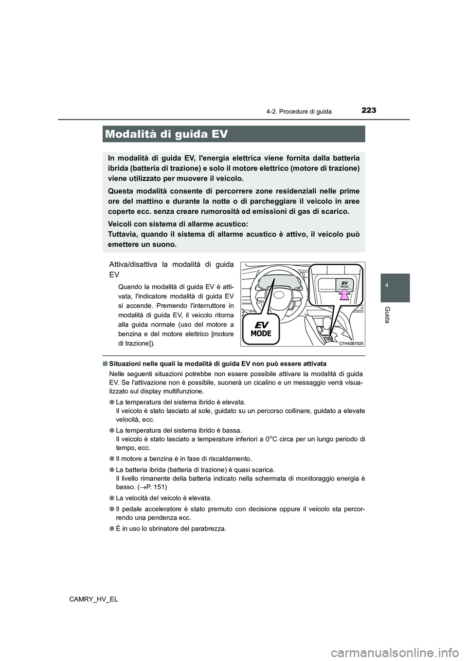 TOYOTA CAMRY 2022 Manuale duso (in Italian) 2234-2. Procedure di guida
4
Guida
CAMRY_HV_EL
Attiva/disattiva la modalità di guida
EV
Quando la modalità di guida EV è atti-
vata, lindicatore modalità di guida EV
si accende. Premendo linterr TOYOTA CAMRY 2022 Manuale duso (in Italian) 2234-2. Procedure di guida
4
Guida
CAMRY_HV_EL
Attiva/disattiva la modalità di guida
EV
Quando la modalità di guida EV è atti-
vata, lindicatore modalità di guida EV
si accende. Premendo linterr