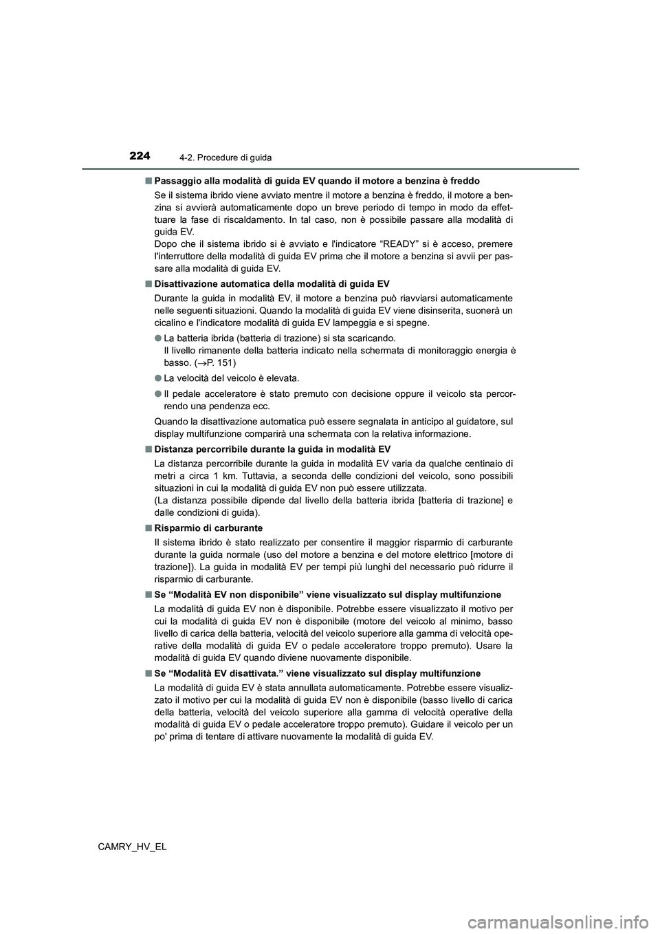 TOYOTA CAMRY 2022 Manuale duso (in Italian) 2244-2. Procedure di guida
CAMRY_HV_EL■Passaggio alla modalità di guida EV quando il motore a benzina è freddo
Se il sistema ibrido viene avviato mentre il motore a benzina è freddo, il motore a TOYOTA CAMRY 2022 Manuale duso (in Italian) 2244-2. Procedure di guida
CAMRY_HV_EL■Passaggio alla modalità di guida EV quando il motore a benzina è freddo
Se il sistema ibrido viene avviato mentre il motore a benzina è freddo, il motore a
