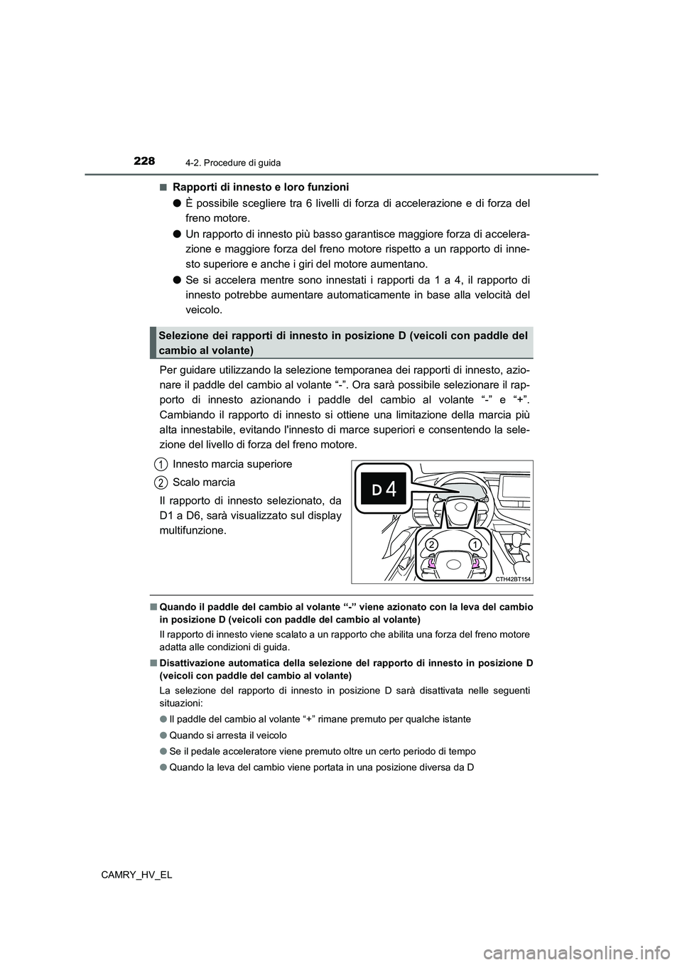 TOYOTA CAMRY 2022 Manuale duso (in Italian) 2284-2. Procedure di guida
CAMRY_HV_EL■
Rapporti di innesto e loro funzioni
●È possibile scegliere tra 6 livelli di forza di accelerazione e di forza del
freno motore.
●Un rapporto di innesto p TOYOTA CAMRY 2022 Manuale duso (in Italian) 2284-2. Procedure di guida
CAMRY_HV_EL■
Rapporti di innesto e loro funzioni
●È possibile scegliere tra 6 livelli di forza di accelerazione e di forza del
freno motore.
●Un rapporto di innesto p
