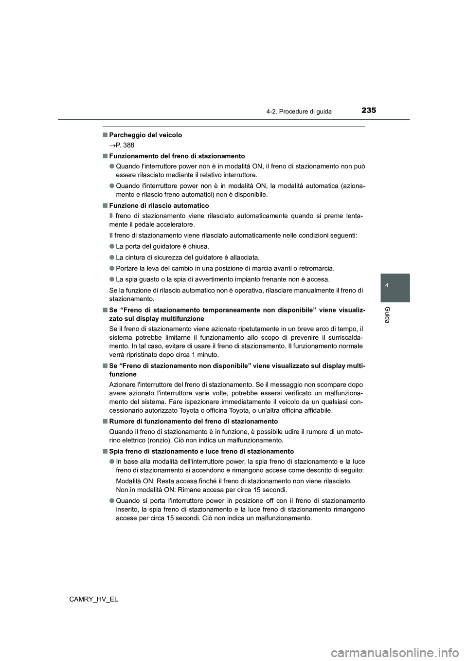 TOYOTA CAMRY 2022 Manuale duso (in Italian) 2354-2. Procedure di guida
4
Guida
CAMRY_HV_EL
■Parcheggio del veicolo
P. 3 8 8
■Funzionamento del freno di stazionamento
●Quando linterruttore power non è in modalità ON, il freno di sta TOYOTA CAMRY 2022 Manuale duso (in Italian) 2354-2. Procedure di guida
4
Guida
CAMRY_HV_EL
■Parcheggio del veicolo
P. 3 8 8
■Funzionamento del freno di stazionamento
●Quando linterruttore power non è in modalità ON, il freno di sta