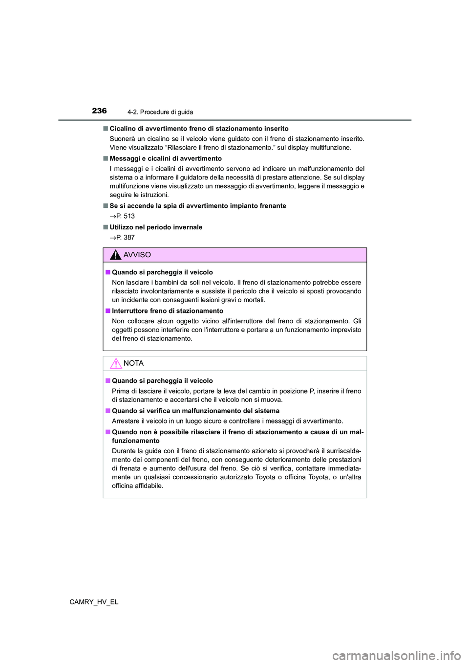 TOYOTA CAMRY 2022 Manuale duso (in Italian) 2364-2. Procedure di guida
CAMRY_HV_EL■Cicalino di avvertimento freno di stazionamento inserito
Suonerà un cicalino se il veicolo viene guidato con il freno di stazionamento inserito.
Viene visuali TOYOTA CAMRY 2022 Manuale duso (in Italian) 2364-2. Procedure di guida
CAMRY_HV_EL■Cicalino di avvertimento freno di stazionamento inserito
Suonerà un cicalino se il veicolo viene guidato con il freno di stazionamento inserito.
Viene visuali