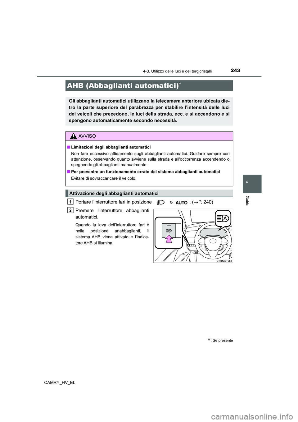 TOYOTA CAMRY 2022 Manuale duso (in Italian) 2434-3. Utilizzo delle luci e dei tergicristalli
4
Guida
CAMRY_HV_EL
Portare l’interruttore fari in posizione o . (P. 240)
Premere linterruttore abbaglianti
automatici.
Quando la leva dellin TOYOTA CAMRY 2022 Manuale duso (in Italian) 2434-3. Utilizzo delle luci e dei tergicristalli
4
Guida
CAMRY_HV_EL
Portare l’interruttore fari in posizione o . (P. 240)
Premere linterruttore abbaglianti
automatici.
Quando la leva dellin