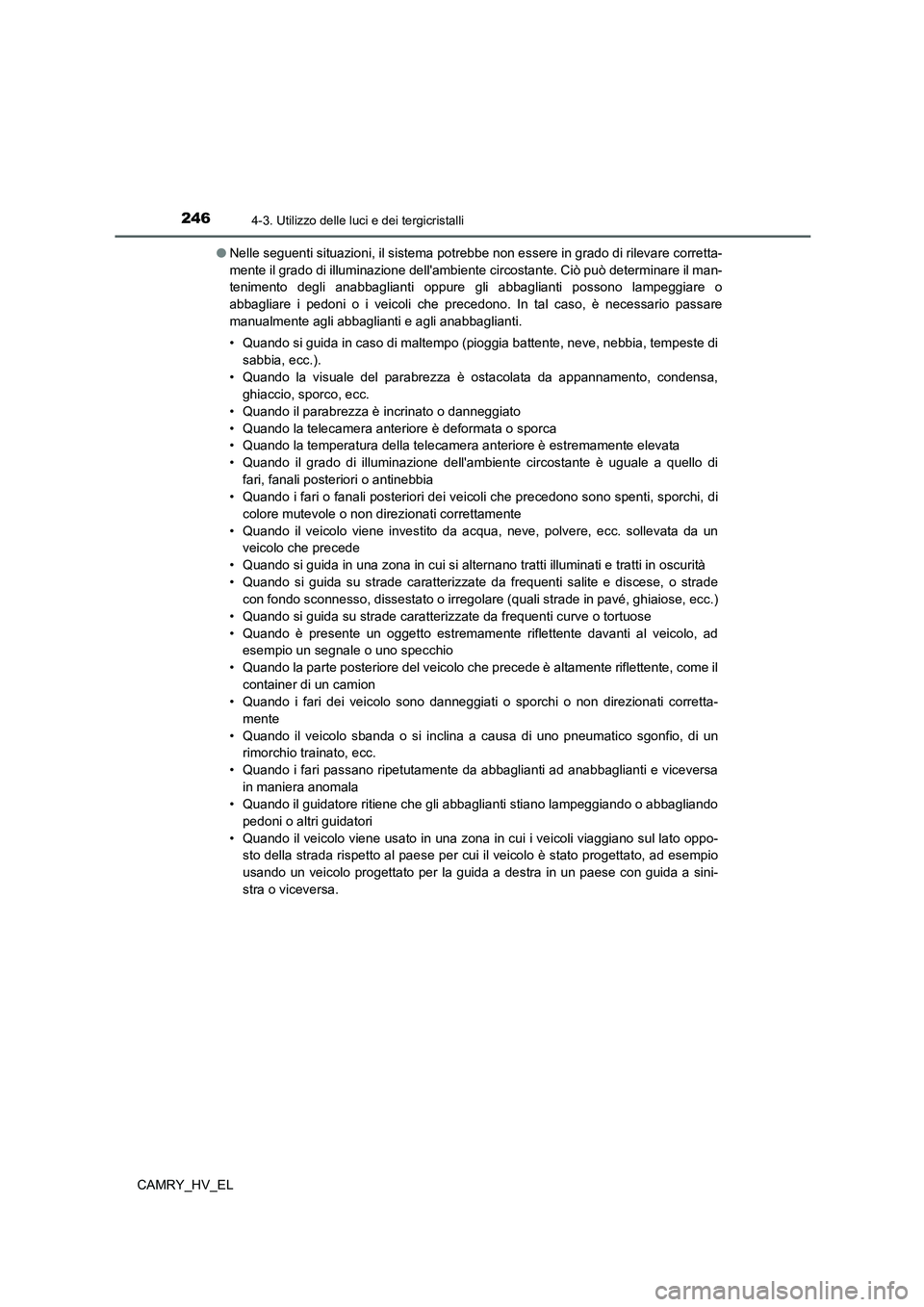 TOYOTA CAMRY 2022 Manuale duso (in Italian) 2464-3. Utilizzo delle luci e dei tergicristalli
CAMRY_HV_EL●Nelle seguenti situazioni, il sistema potrebbe non essere in grado di rilevare corretta-
mente il grado di illuminazione dellambiente ci TOYOTA CAMRY 2022 Manuale duso (in Italian) 2464-3. Utilizzo delle luci e dei tergicristalli
CAMRY_HV_EL●Nelle seguenti situazioni, il sistema potrebbe non essere in grado di rilevare corretta-
mente il grado di illuminazione dellambiente ci