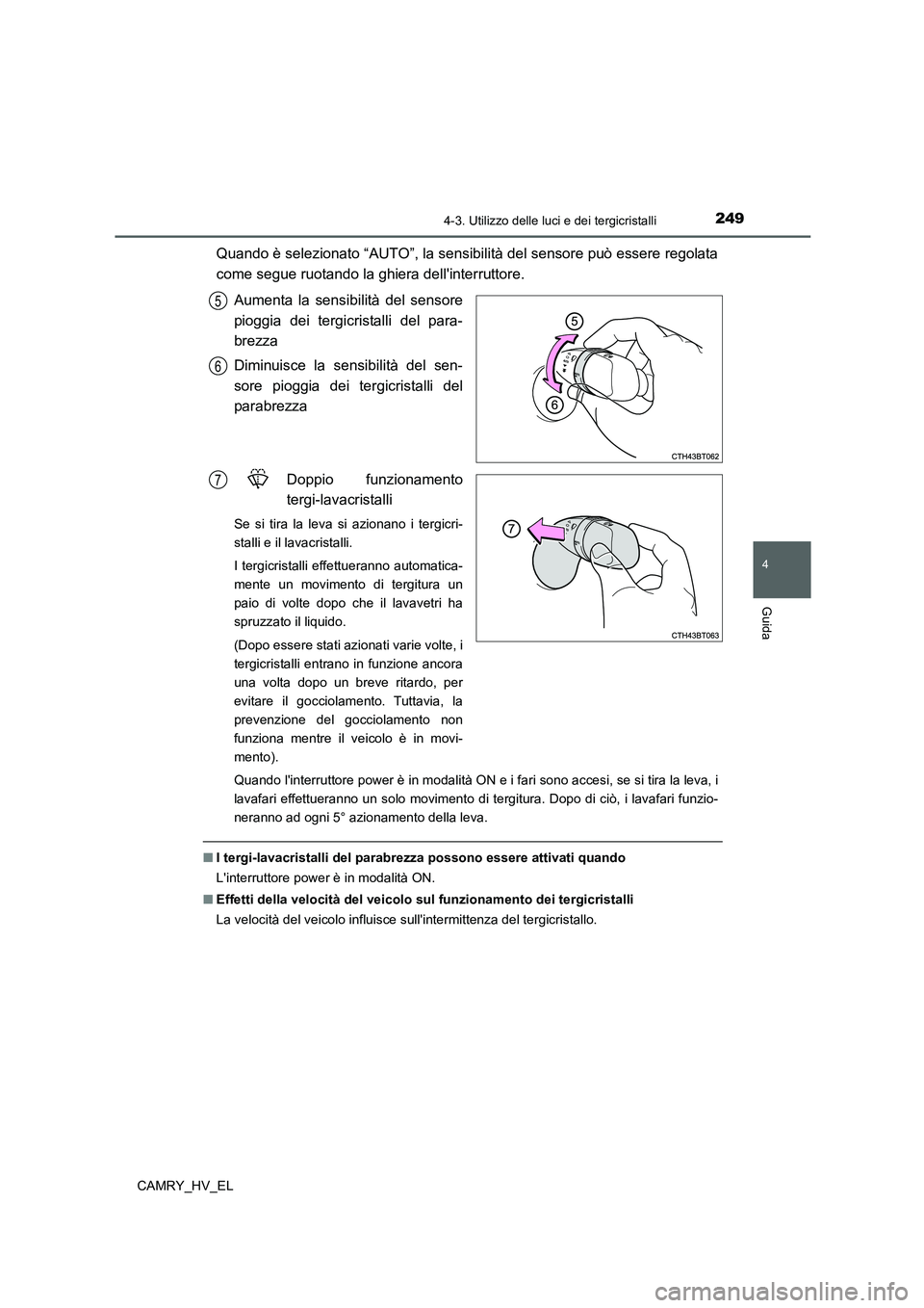 TOYOTA CAMRY 2022 Manuale duso (in Italian) 2494-3. Utilizzo delle luci e dei tergicristalli
4
Guida
CAMRY_HV_EL
Quando è selezionato “AUTO”, la sensibilità del sensore può essere regolata
come segue ruotando la ghiera dellinterruttore. TOYOTA CAMRY 2022 Manuale duso (in Italian) 2494-3. Utilizzo delle luci e dei tergicristalli
4
Guida
CAMRY_HV_EL
Quando è selezionato “AUTO”, la sensibilità del sensore può essere regolata
come segue ruotando la ghiera dellinterruttore.