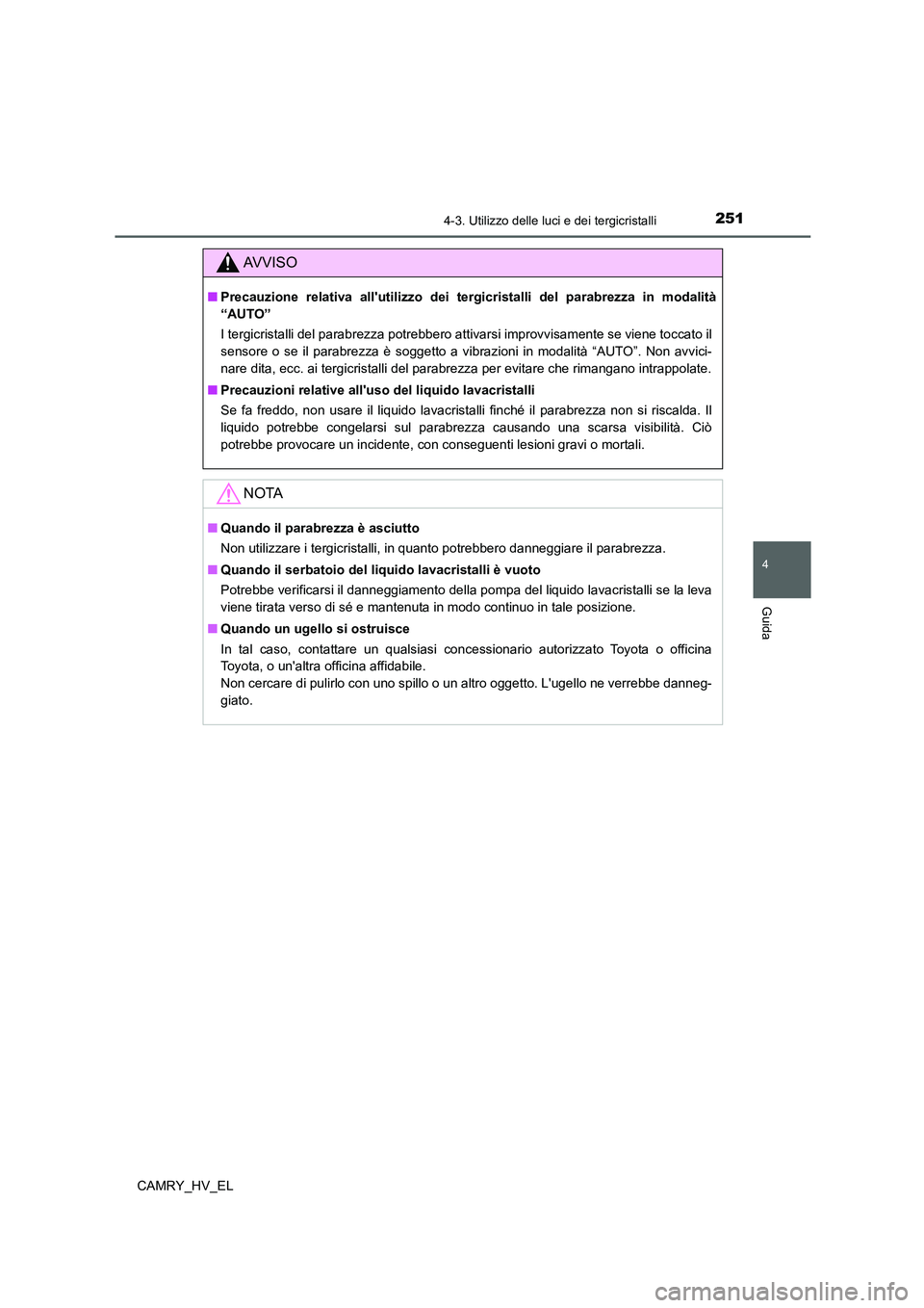 TOYOTA CAMRY 2022 Manuale duso (in Italian) 2514-3. Utilizzo delle luci e dei tergicristalli
4
Guida
CAMRY_HV_EL
AV V I S O
■Precauzione relativa allutilizzo dei tergicristalli del parabrezza in modalità
“AUTO”
I tergicristalli del para TOYOTA CAMRY 2022 Manuale duso (in Italian) 2514-3. Utilizzo delle luci e dei tergicristalli
4
Guida
CAMRY_HV_EL
AV V I S O
■Precauzione relativa allutilizzo dei tergicristalli del parabrezza in modalità
“AUTO”
I tergicristalli del para