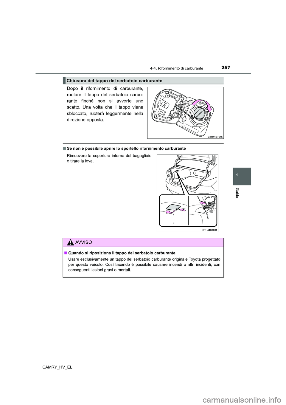 TOYOTA CAMRY 2022  Manuale duso (in Italian) 2574-4. Rifornimento di carburante
4
Guida
CAMRY_HV_EL
Dopo il rifornimento di carburante,
ruotare il tappo del serbatoio carbu-
rante finché non si avverte uno
scatto. Una volta che il tappo viene
s