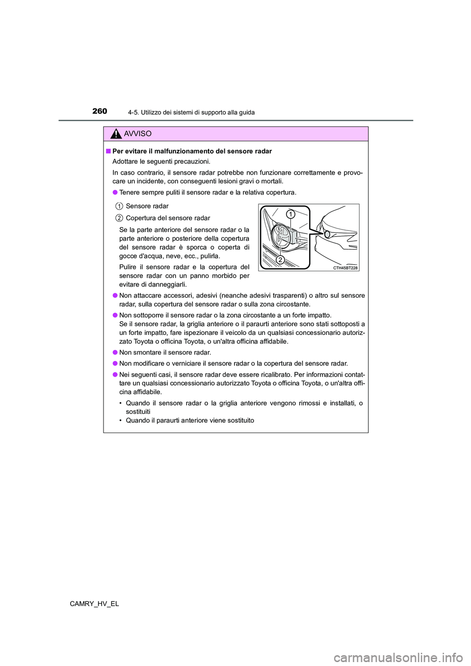 TOYOTA CAMRY 2022 Manuale duso (in Italian) 2604-5. Utilizzo dei sistemi di supporto alla guida
CAMRY_HV_EL
AV V I S O
■Per evitare il malfunzionamento del sensore radar
Adottare le seguenti precauzioni.
In caso contrario, il sensore radar po TOYOTA CAMRY 2022 Manuale duso (in Italian) 2604-5. Utilizzo dei sistemi di supporto alla guida
CAMRY_HV_EL
AV V I S O
■Per evitare il malfunzionamento del sensore radar
Adottare le seguenti precauzioni.
In caso contrario, il sensore radar po