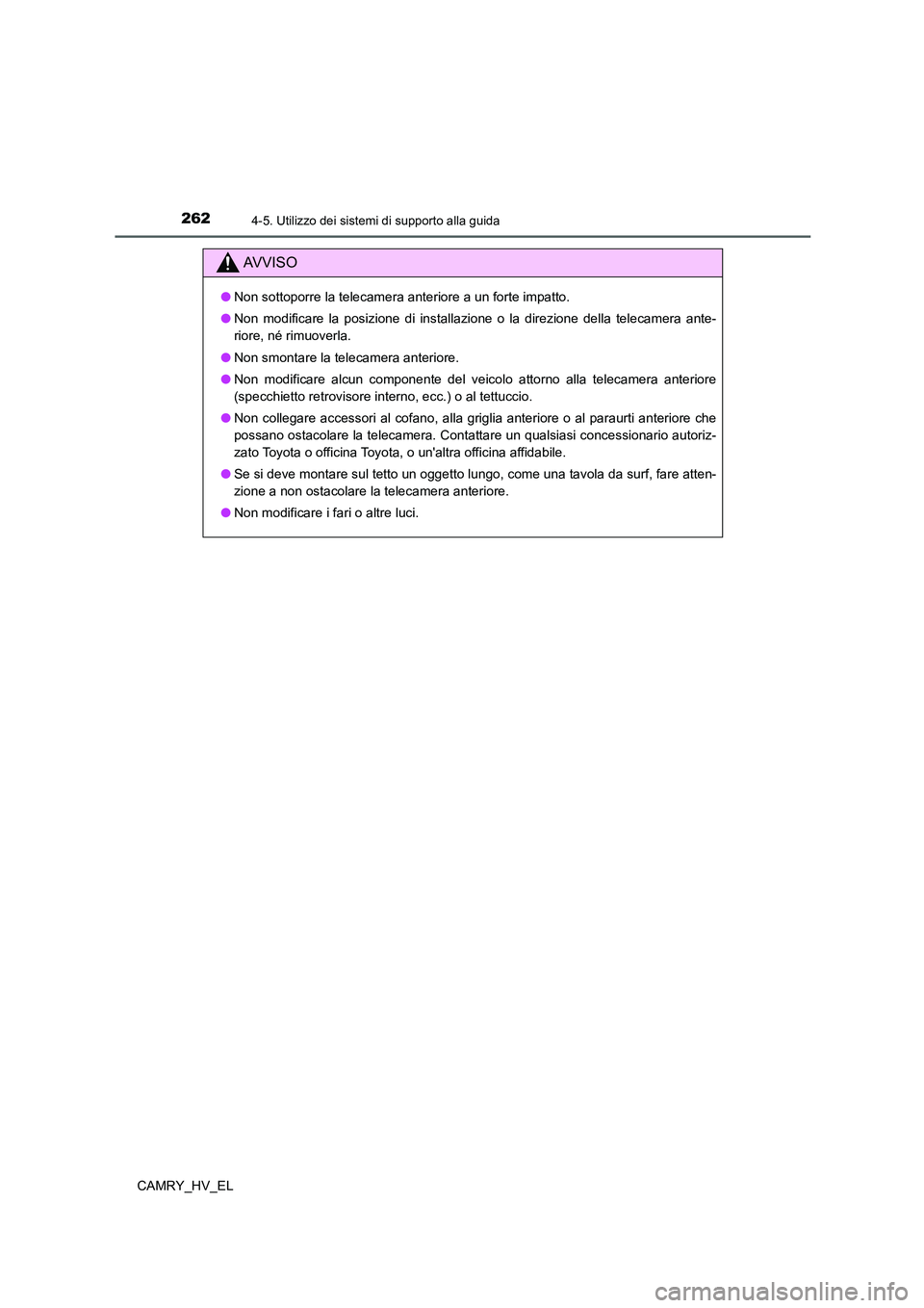 TOYOTA CAMRY 2022  Manuale duso (in Italian) 2624-5. Utilizzo dei sistemi di supporto alla guida
CAMRY_HV_EL
AV V I S O
●Non sottoporre la telecamera anteriore a un forte impatto.
●Non modificare la posizione di installazione o la direzione 
