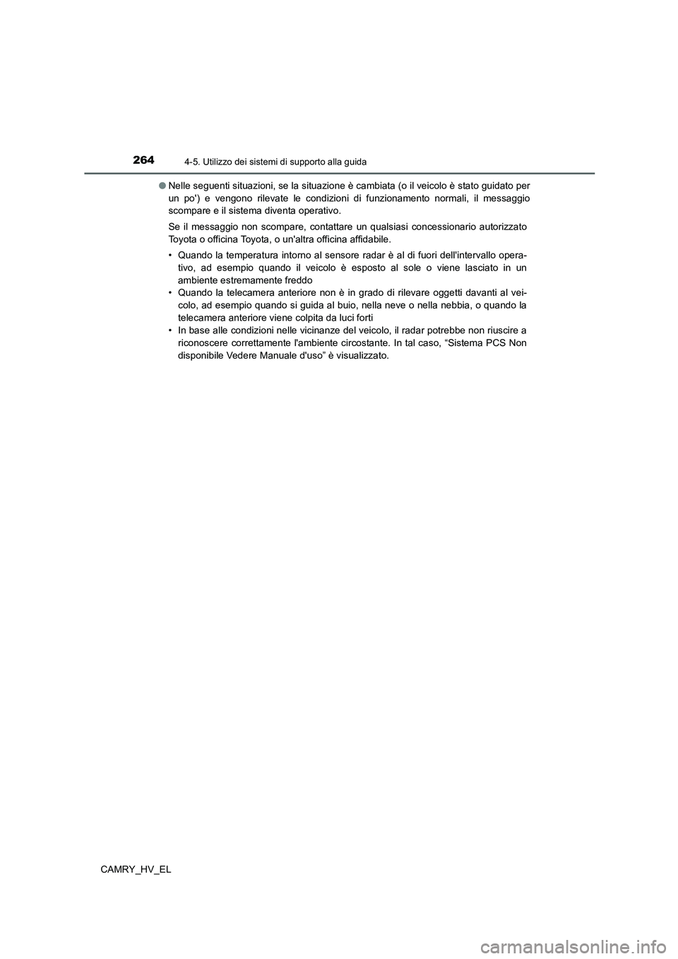 TOYOTA CAMRY 2022 Manuale duso (in Italian) 2644-5. Utilizzo dei sistemi di supporto alla guida
CAMRY_HV_EL●Nelle seguenti situazioni, se la situazione è cambiata (o il veicolo è stato guidato per
un po) e vengono rilevate le condizioni di TOYOTA CAMRY 2022 Manuale duso (in Italian) 2644-5. Utilizzo dei sistemi di supporto alla guida
CAMRY_HV_EL●Nelle seguenti situazioni, se la situazione è cambiata (o il veicolo è stato guidato per
un po) e vengono rilevate le condizioni di
