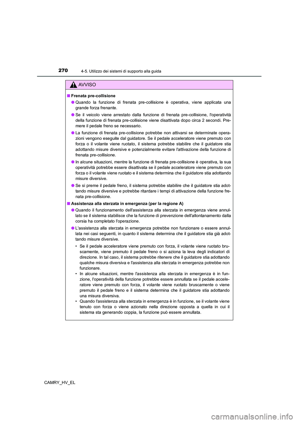 TOYOTA CAMRY 2022 Manuale duso (in Italian) 2704-5. Utilizzo dei sistemi di supporto alla guida
CAMRY_HV_EL
AV V I S O
■Frenata pre-collisione
●Quando la funzione di frenata pre-collisione è operativa, viene applicata una
grande forza fren TOYOTA CAMRY 2022 Manuale duso (in Italian) 2704-5. Utilizzo dei sistemi di supporto alla guida
CAMRY_HV_EL
AV V I S O
■Frenata pre-collisione
●Quando la funzione di frenata pre-collisione è operativa, viene applicata una
grande forza fren