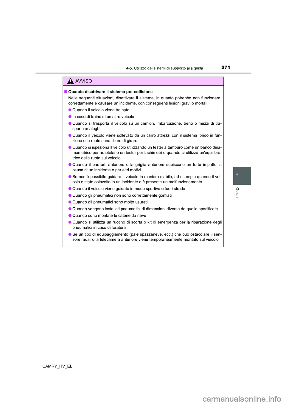 TOYOTA CAMRY 2022 Manuale duso (in Italian) 2714-5. Utilizzo dei sistemi di supporto alla guida
4
Guida
CAMRY_HV_EL
AV V I S O
■Quando disattivare il sistema pre-collisione
Nelle seguenti situazioni, disattivare il sistema, in quanto potrebbe TOYOTA CAMRY 2022 Manuale duso (in Italian) 2714-5. Utilizzo dei sistemi di supporto alla guida
4
Guida
CAMRY_HV_EL
AV V I S O
■Quando disattivare il sistema pre-collisione
Nelle seguenti situazioni, disattivare il sistema, in quanto potrebbe