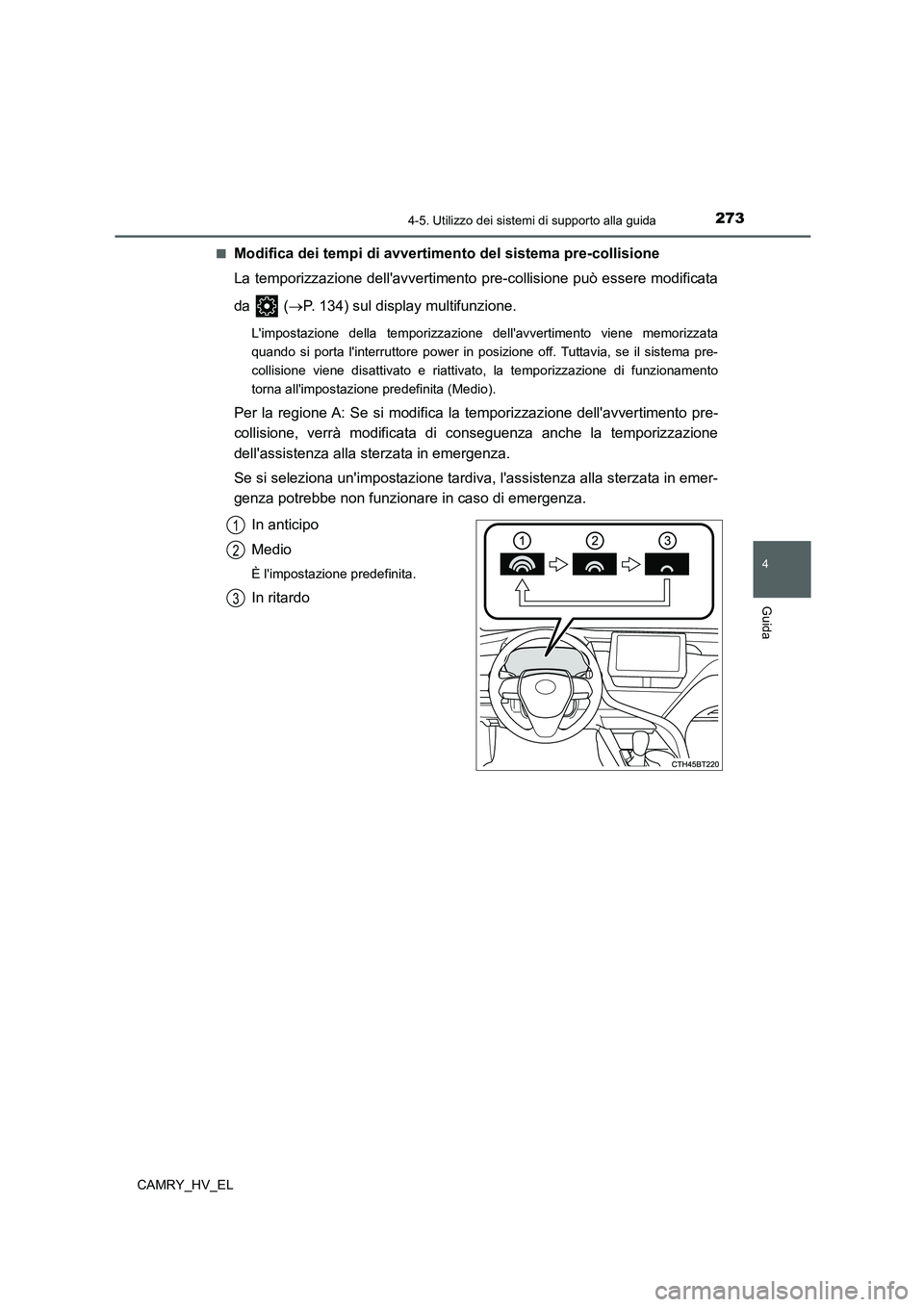 TOYOTA CAMRY 2022  Manuale duso (in Italian) 2734-5. Utilizzo dei sistemi di supporto alla guida
4
Guida
CAMRY_HV_EL■
Modifica dei tempi di avvertimento del sistema pre-collisione
La temporizzazione dellavvertimento pre-collisione può essere