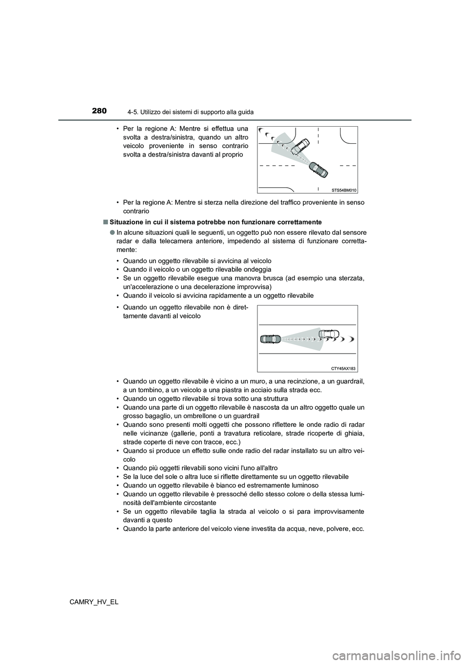 TOYOTA CAMRY 2022 Manuale duso (in Italian) 2804-5. Utilizzo dei sistemi di supporto alla guida
CAMRY_HV_EL• Per la regione A: Mentre si sterza nella direzione del traffico proveniente in senso
contrario
■Situazione in cui il sistema potreb TOYOTA CAMRY 2022 Manuale duso (in Italian) 2804-5. Utilizzo dei sistemi di supporto alla guida
CAMRY_HV_EL• Per la regione A: Mentre si sterza nella direzione del traffico proveniente in senso
contrario
■Situazione in cui il sistema potreb