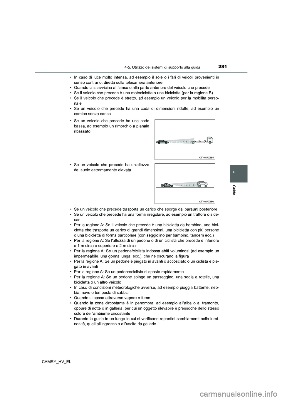 TOYOTA CAMRY 2022 Manuale duso (in Italian) 2814-5. Utilizzo dei sistemi di supporto alla guida
4
Guida
CAMRY_HV_EL• In caso di luce molto intensa, ad esempio il sole o i fari di veicoli provenienti in
senso contrario, diretta sulla telecamer TOYOTA CAMRY 2022 Manuale duso (in Italian) 2814-5. Utilizzo dei sistemi di supporto alla guida
4
Guida
CAMRY_HV_EL• In caso di luce molto intensa, ad esempio il sole o i fari di veicoli provenienti in
senso contrario, diretta sulla telecamer