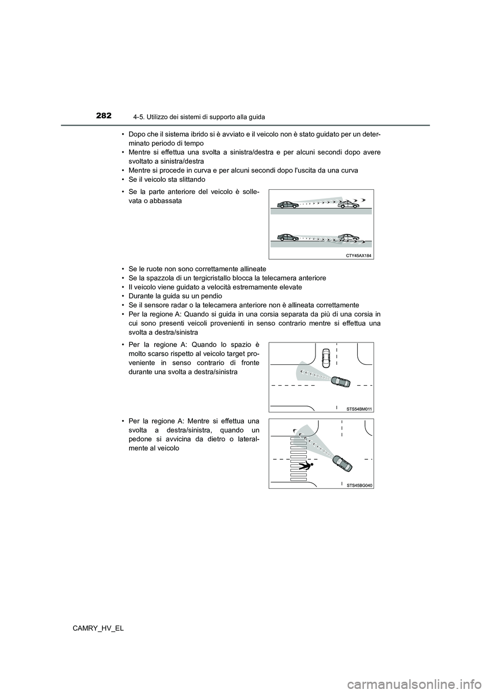 TOYOTA CAMRY 2022 Manuale duso (in Italian) 2824-5. Utilizzo dei sistemi di supporto alla guida
CAMRY_HV_EL• Dopo che il sistema ibrido si è avviato e il veicolo non è stato guidato per un deter-
minato periodo di tempo
• Mentre si effett TOYOTA CAMRY 2022 Manuale duso (in Italian) 2824-5. Utilizzo dei sistemi di supporto alla guida
CAMRY_HV_EL• Dopo che il sistema ibrido si è avviato e il veicolo non è stato guidato per un deter-
minato periodo di tempo
• Mentre si effett