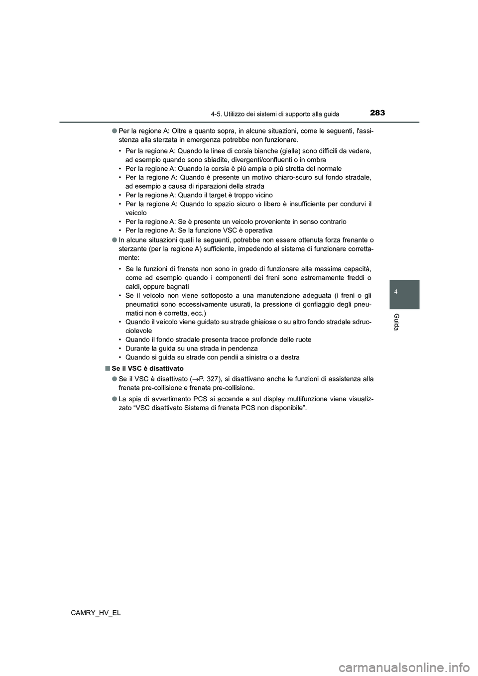 TOYOTA CAMRY 2022 Manuale duso (in Italian) 2834-5. Utilizzo dei sistemi di supporto alla guida
4
Guida
CAMRY_HV_EL●Per la regione A: Oltre a quanto sopra, in alcune situazioni, come le seguenti, lassi-
stenza alla sterzata in emergenza potr TOYOTA CAMRY 2022 Manuale duso (in Italian) 2834-5. Utilizzo dei sistemi di supporto alla guida
4
Guida
CAMRY_HV_EL●Per la regione A: Oltre a quanto sopra, in alcune situazioni, come le seguenti, lassi-
stenza alla sterzata in emergenza potr