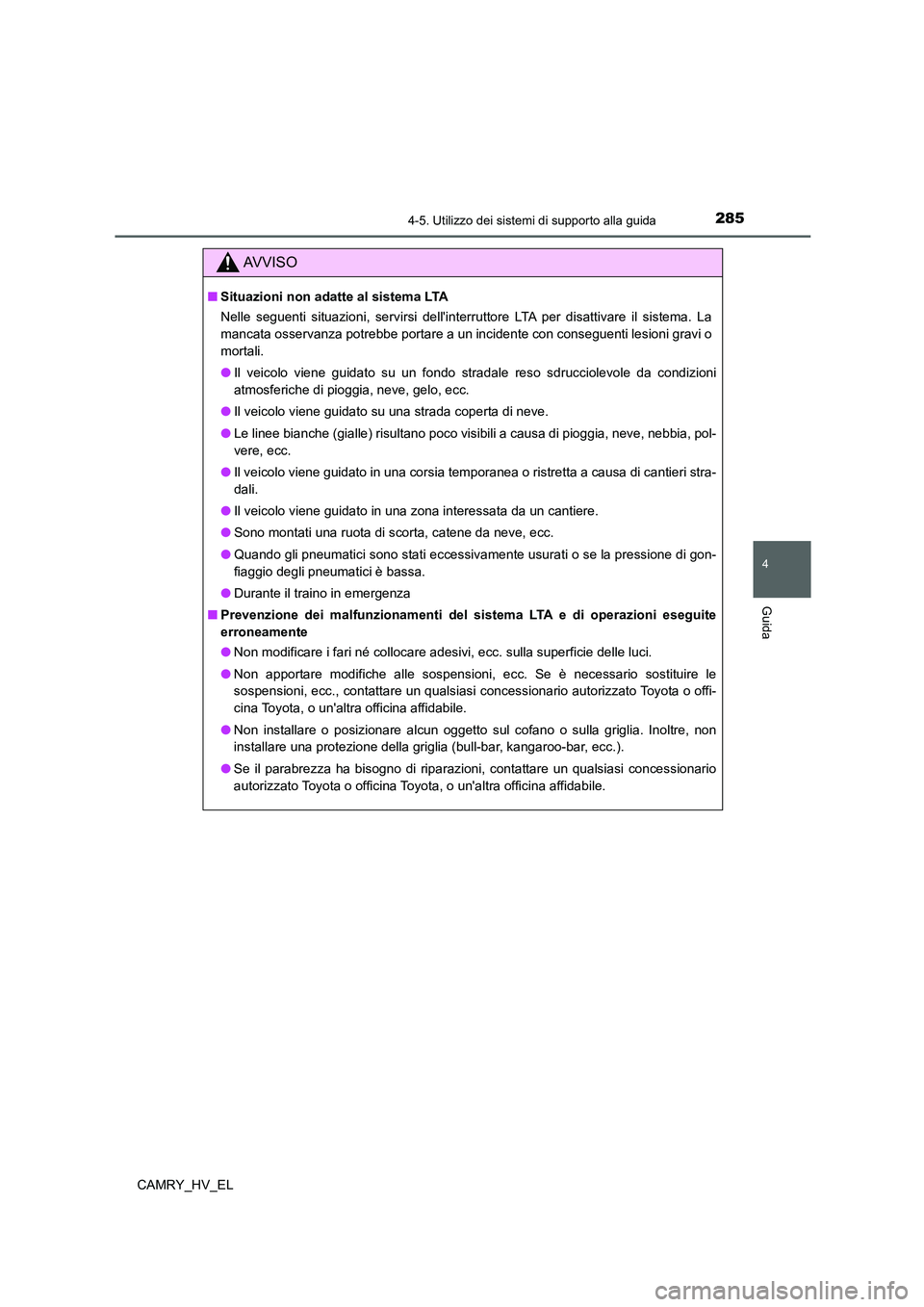 TOYOTA CAMRY 2022 Manuale duso (in Italian) 2854-5. Utilizzo dei sistemi di supporto alla guida
4
Guida
CAMRY_HV_EL
AV V I S O
■Situazioni non adatte al sistema LTA
Nelle seguenti situazioni, servirsi dellinterruttore LTA per disattivare il TOYOTA CAMRY 2022 Manuale duso (in Italian) 2854-5. Utilizzo dei sistemi di supporto alla guida
4
Guida
CAMRY_HV_EL
AV V I S O
■Situazioni non adatte al sistema LTA
Nelle seguenti situazioni, servirsi dellinterruttore LTA per disattivare il
