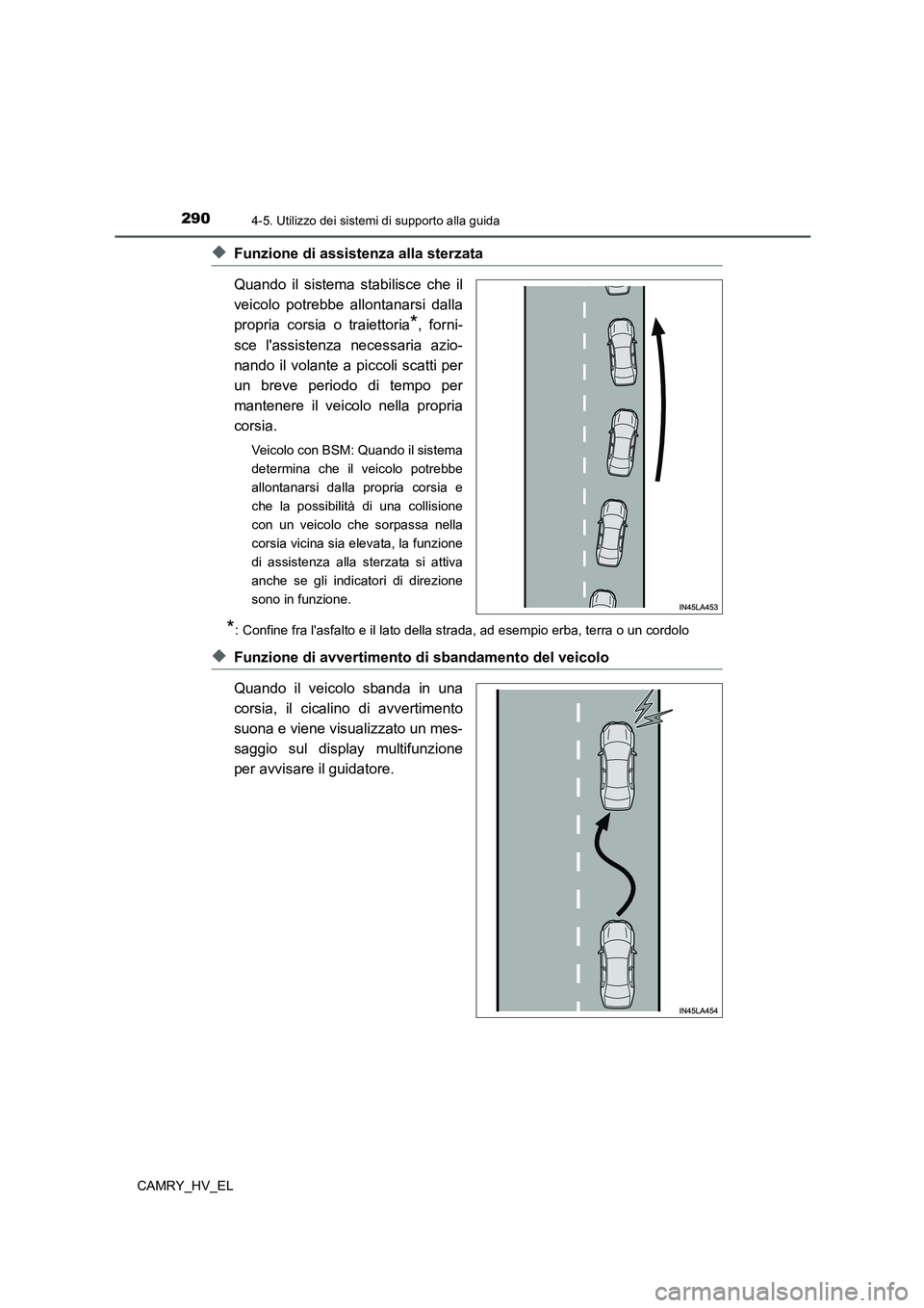 TOYOTA CAMRY 2022  Manuale duso (in Italian) 2904-5. Utilizzo dei sistemi di supporto alla guida
CAMRY_HV_EL
◆Funzione di assistenza alla sterzata
Quando il sistema stabilisce che il
veicolo potrebbe allontanarsi dalla
propria corsia o traiett