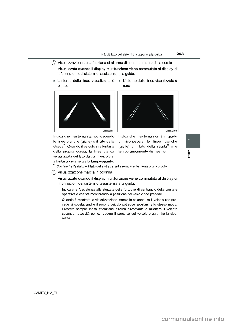 TOYOTA CAMRY 2022 Manuale duso (in Italian) 2934-5. Utilizzo dei sistemi di supporto alla guida
4
Guida
CAMRY_HV_EL
Visualizzazione della funzione di allarme di allontanamento dalla corsia
Visualizzato quando il display multifunzione viene comm TOYOTA CAMRY 2022 Manuale duso (in Italian) 2934-5. Utilizzo dei sistemi di supporto alla guida
4
Guida
CAMRY_HV_EL
Visualizzazione della funzione di allarme di allontanamento dalla corsia
Visualizzato quando il display multifunzione viene comm