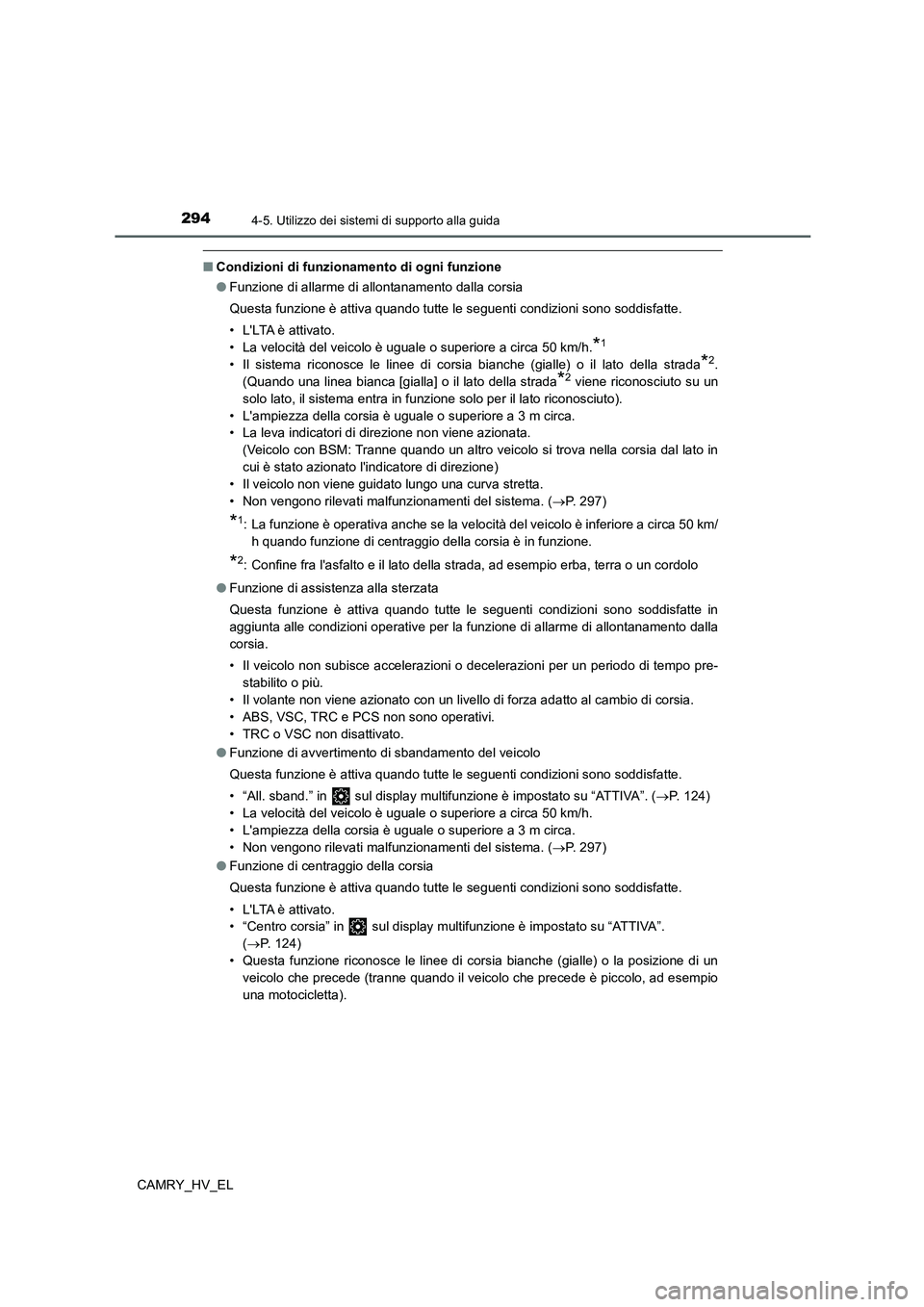 TOYOTA CAMRY 2022 Manuale duso (in Italian) 2944-5. Utilizzo dei sistemi di supporto alla guida
CAMRY_HV_EL
■Condizioni di funzionamento di ogni funzione
●Funzione di allarme di allontanamento dalla corsia
Questa funzione è attiva quando t TOYOTA CAMRY 2022 Manuale duso (in Italian) 2944-5. Utilizzo dei sistemi di supporto alla guida
CAMRY_HV_EL
■Condizioni di funzionamento di ogni funzione
●Funzione di allarme di allontanamento dalla corsia
Questa funzione è attiva quando t