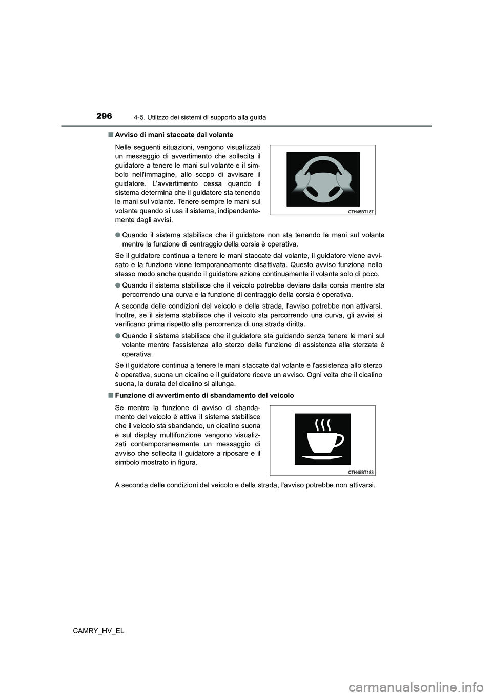 TOYOTA CAMRY 2022 Manuale duso (in Italian) 2964-5. Utilizzo dei sistemi di supporto alla guida
CAMRY_HV_EL■Avviso di mani staccate dal volante
●Quando il sistema stabilisce che il guidatore non sta tenendo le mani sul volante
mentre la fun TOYOTA CAMRY 2022 Manuale duso (in Italian) 2964-5. Utilizzo dei sistemi di supporto alla guida
CAMRY_HV_EL■Avviso di mani staccate dal volante
●Quando il sistema stabilisce che il guidatore non sta tenendo le mani sul volante
mentre la fun