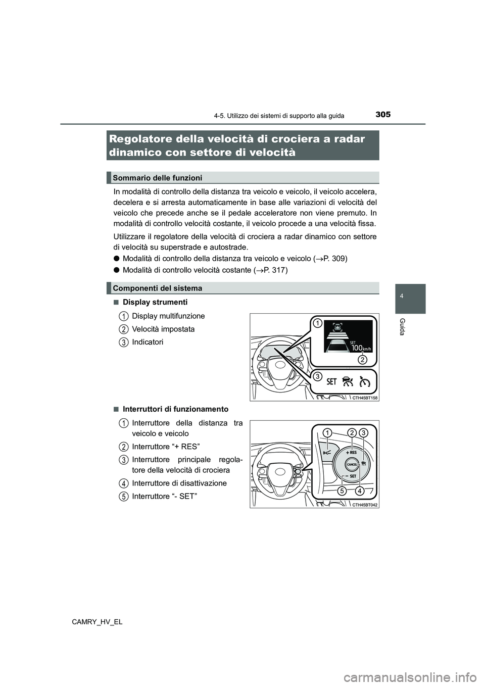 TOYOTA CAMRY 2022 Manuale duso (in Italian) 3054-5. Utilizzo dei sistemi di supporto alla guida
4
Guida
CAMRY_HV_EL
In modalità di controllo della distanza tra veicolo e veicolo, il veicolo accelera,
decelera e si arresta automaticamente in ba TOYOTA CAMRY 2022 Manuale duso (in Italian) 3054-5. Utilizzo dei sistemi di supporto alla guida
4
Guida
CAMRY_HV_EL
In modalità di controllo della distanza tra veicolo e veicolo, il veicolo accelera,
decelera e si arresta automaticamente in ba