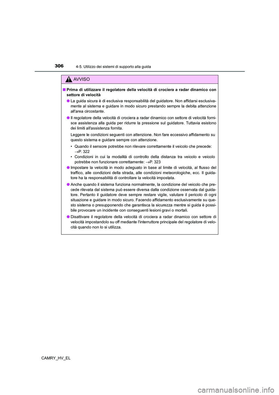 TOYOTA CAMRY 2022 Manuale duso (in Italian) 3064-5. Utilizzo dei sistemi di supporto alla guida
CAMRY_HV_EL
AV V I S O
■Prima di utilizzare il regolatore della velocità di crociera a radar dinamico con
settore di velocità
●La guida sicura TOYOTA CAMRY 2022 Manuale duso (in Italian) 3064-5. Utilizzo dei sistemi di supporto alla guida
CAMRY_HV_EL
AV V I S O
■Prima di utilizzare il regolatore della velocità di crociera a radar dinamico con
settore di velocità
●La guida sicura
