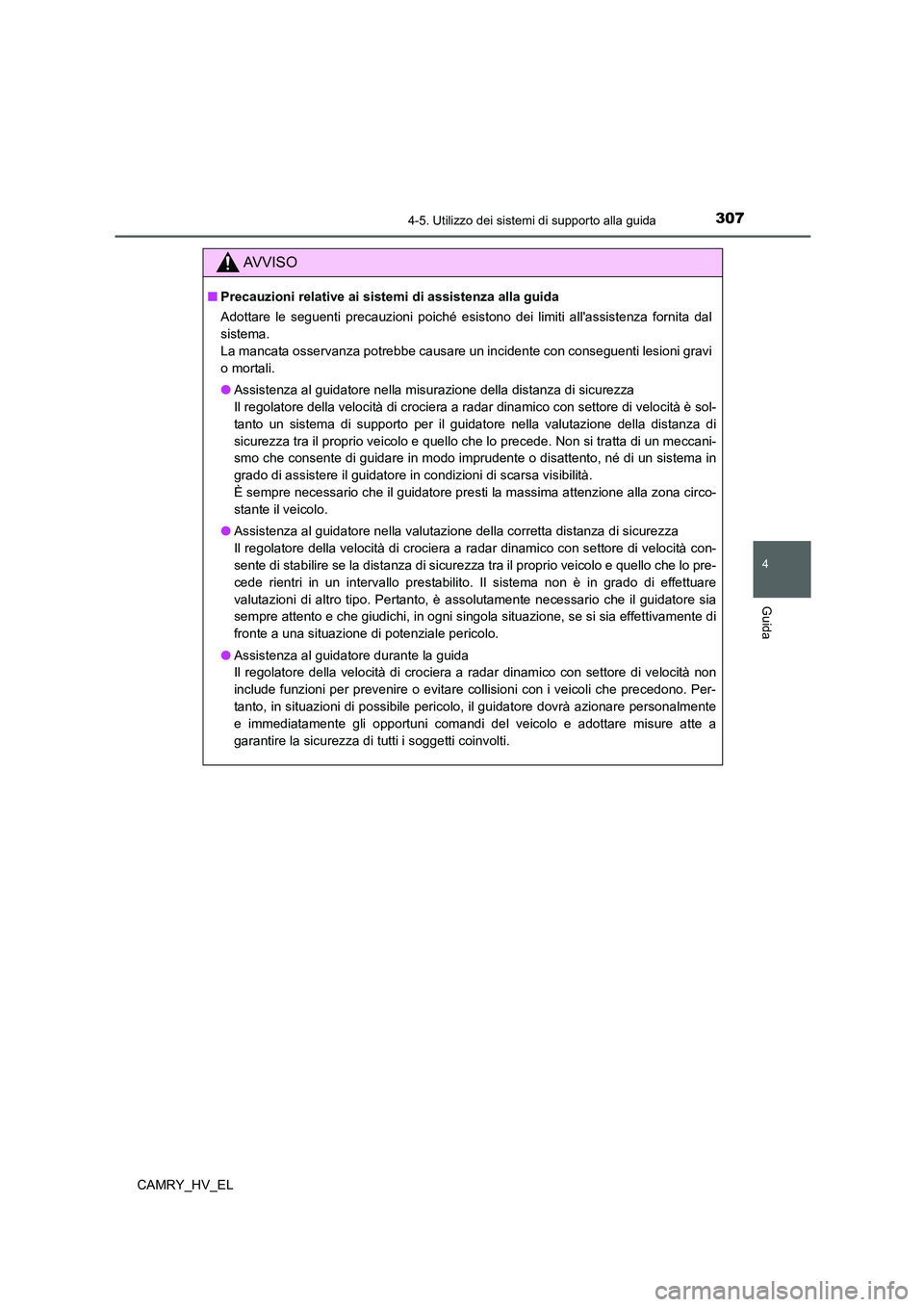 TOYOTA CAMRY 2022 Manuale duso (in Italian) 3074-5. Utilizzo dei sistemi di supporto alla guida
4
Guida
CAMRY_HV_EL
AV V I S O
■Precauzioni relative ai sistemi di assistenza alla guida
Adottare le seguenti precauzioni poiché esistono dei lim TOYOTA CAMRY 2022 Manuale duso (in Italian) 3074-5. Utilizzo dei sistemi di supporto alla guida
4
Guida
CAMRY_HV_EL
AV V I S O
■Precauzioni relative ai sistemi di assistenza alla guida
Adottare le seguenti precauzioni poiché esistono dei lim