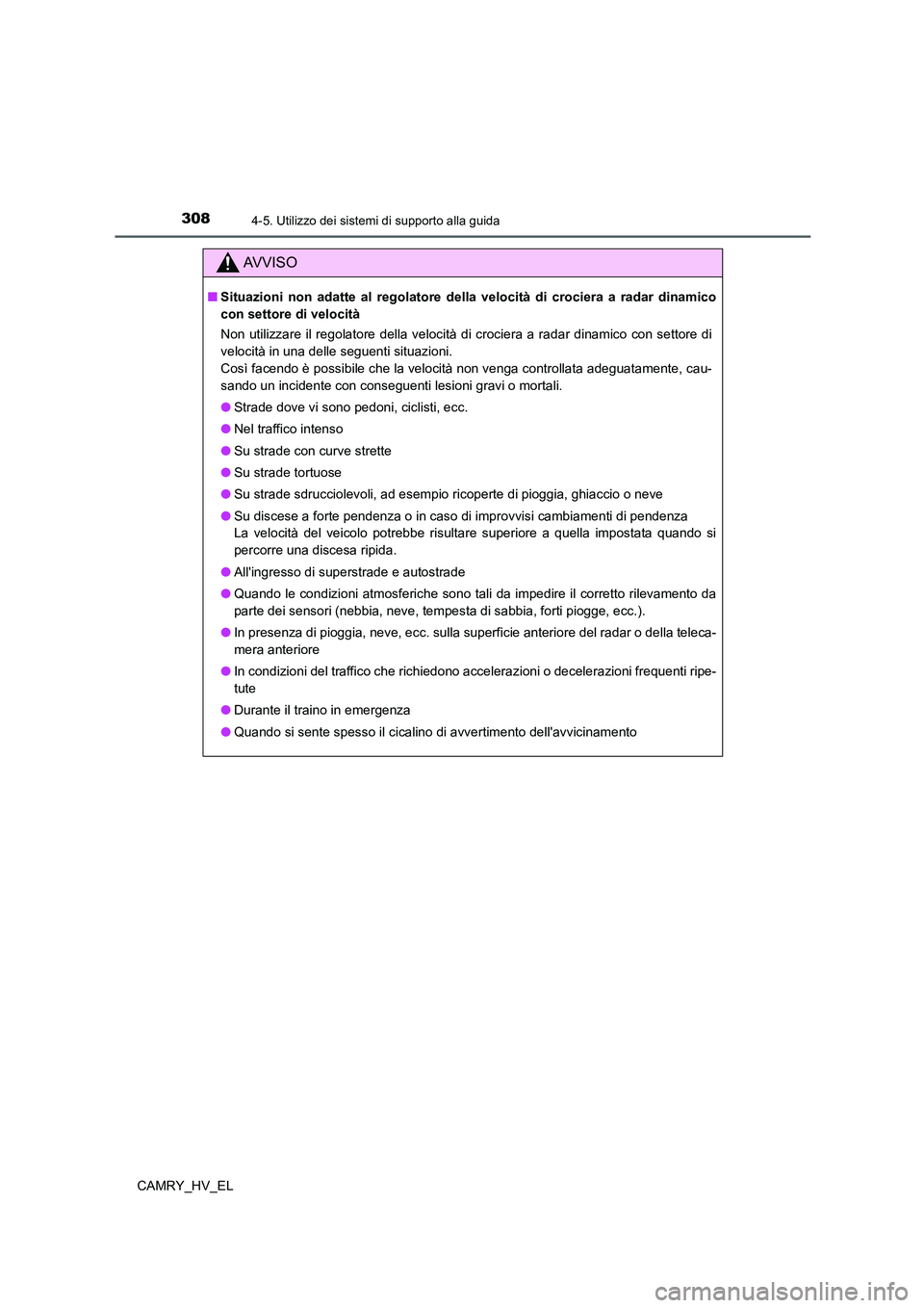 TOYOTA CAMRY 2022 Manuale duso (in Italian) 3084-5. Utilizzo dei sistemi di supporto alla guida
CAMRY_HV_EL
AV V I S O
■Situazioni non adatte al regolatore della velocità di crociera a radar dinamico
con settore di velocità
Non utilizzare i TOYOTA CAMRY 2022 Manuale duso (in Italian) 3084-5. Utilizzo dei sistemi di supporto alla guida
CAMRY_HV_EL
AV V I S O
■Situazioni non adatte al regolatore della velocità di crociera a radar dinamico
con settore di velocità
Non utilizzare i