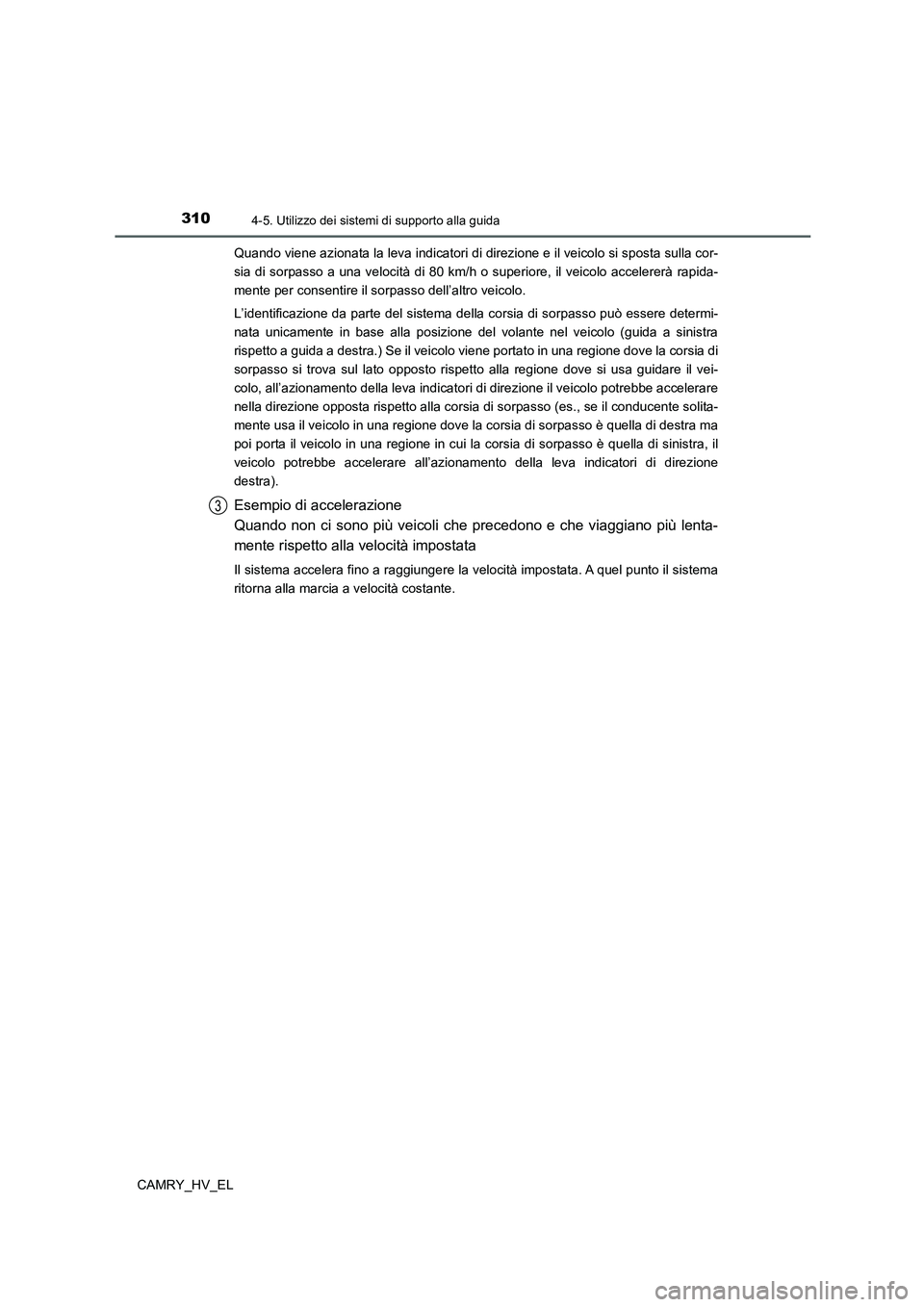 TOYOTA CAMRY 2022 Manuale duso (in Italian) 3104-5. Utilizzo dei sistemi di supporto alla guida
CAMRY_HV_ELQuando viene azionata la leva indicatori di direzione e il veicolo si sposta sulla cor-
sia di sorpasso a una velocità di 80 km/h o supe TOYOTA CAMRY 2022 Manuale duso (in Italian) 3104-5. Utilizzo dei sistemi di supporto alla guida
CAMRY_HV_ELQuando viene azionata la leva indicatori di direzione e il veicolo si sposta sulla cor-
sia di sorpasso a una velocità di 80 km/h o supe