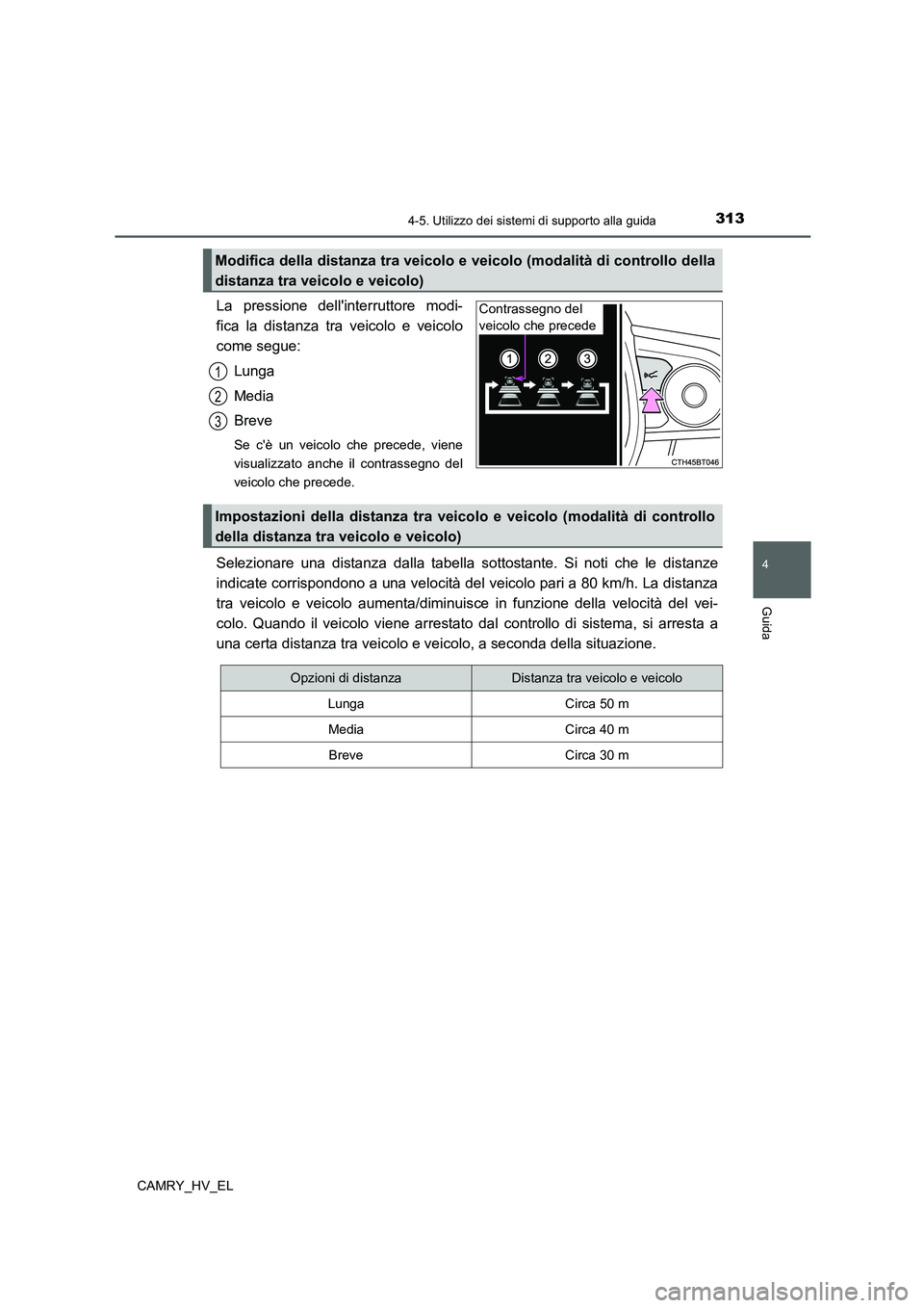 TOYOTA CAMRY 2022 Manuale duso (in Italian) 3134-5. Utilizzo dei sistemi di supporto alla guida
4
Guida
CAMRY_HV_EL
La pressione dellinterruttore modi-
fica la distanza tra veicolo e veicolo
come segue:
Lunga
Media
Breve
Se cè un veicolo che TOYOTA CAMRY 2022 Manuale duso (in Italian) 3134-5. Utilizzo dei sistemi di supporto alla guida
4
Guida
CAMRY_HV_EL
La pressione dellinterruttore modi-
fica la distanza tra veicolo e veicolo
come segue:
Lunga
Media
Breve
Se cè un veicolo che
