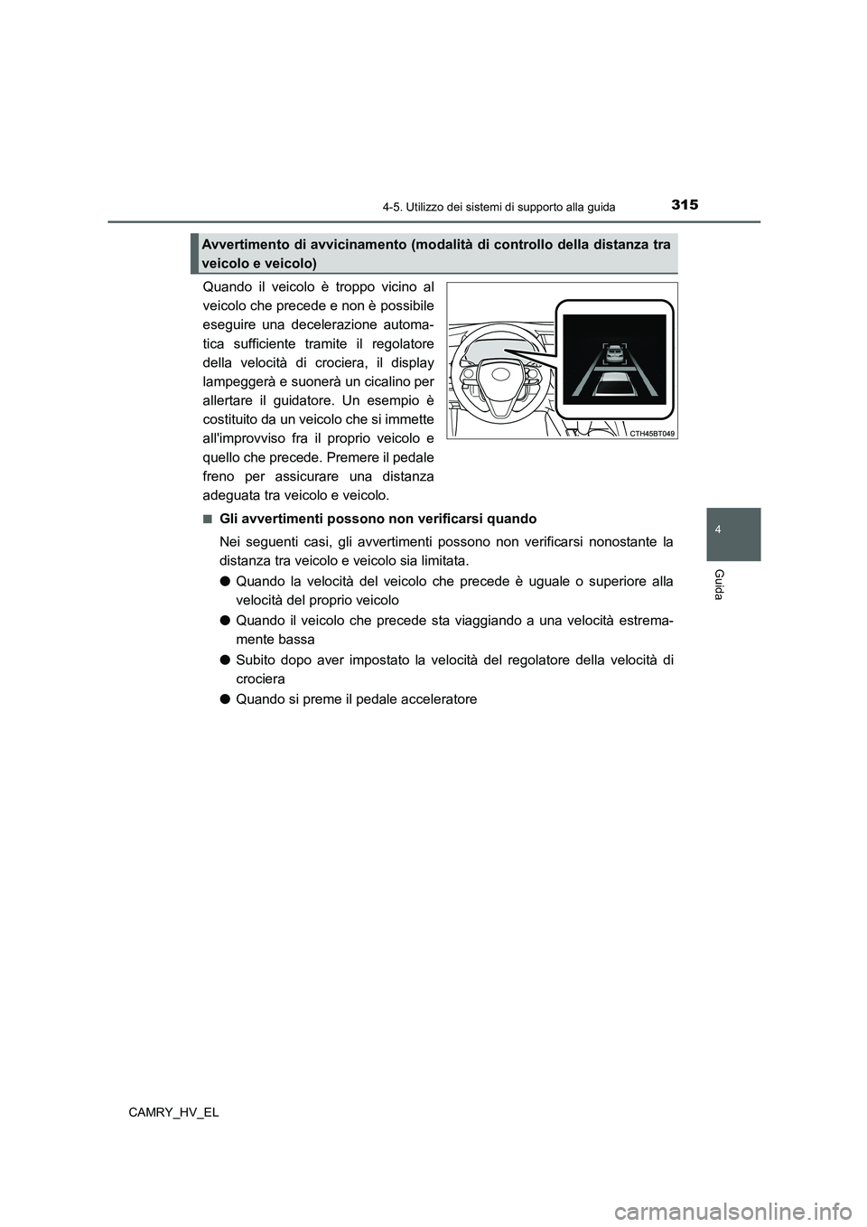 TOYOTA CAMRY 2022 Manuale duso (in Italian) 3154-5. Utilizzo dei sistemi di supporto alla guida
4
Guida
CAMRY_HV_EL
Quando il veicolo è troppo vicino al
veicolo che precede e non è possibile
eseguire una decelerazione automa-
tica sufficiente TOYOTA CAMRY 2022 Manuale duso (in Italian) 3154-5. Utilizzo dei sistemi di supporto alla guida
4
Guida
CAMRY_HV_EL
Quando il veicolo è troppo vicino al
veicolo che precede e non è possibile
eseguire una decelerazione automa-
tica sufficiente