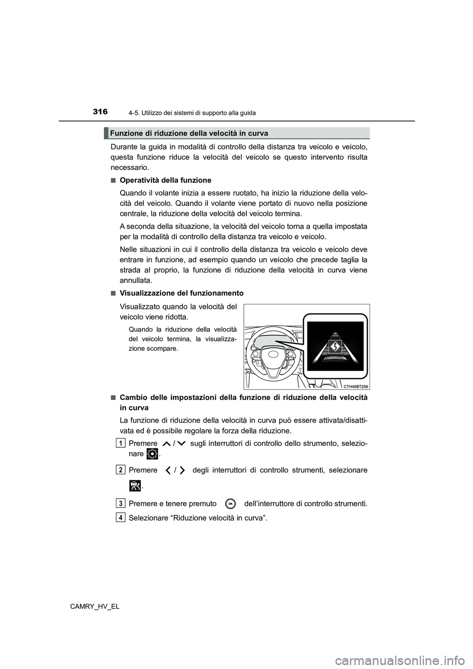 TOYOTA CAMRY 2022 Manuale duso (in Italian) 3164-5. Utilizzo dei sistemi di supporto alla guida
CAMRY_HV_EL
Durante la guida in modalità di controllo della distanza tra veicolo e veicolo,
questa funzione riduce la velocità del veicolo se ques TOYOTA CAMRY 2022 Manuale duso (in Italian) 3164-5. Utilizzo dei sistemi di supporto alla guida
CAMRY_HV_EL
Durante la guida in modalità di controllo della distanza tra veicolo e veicolo,
questa funzione riduce la velocità del veicolo se ques