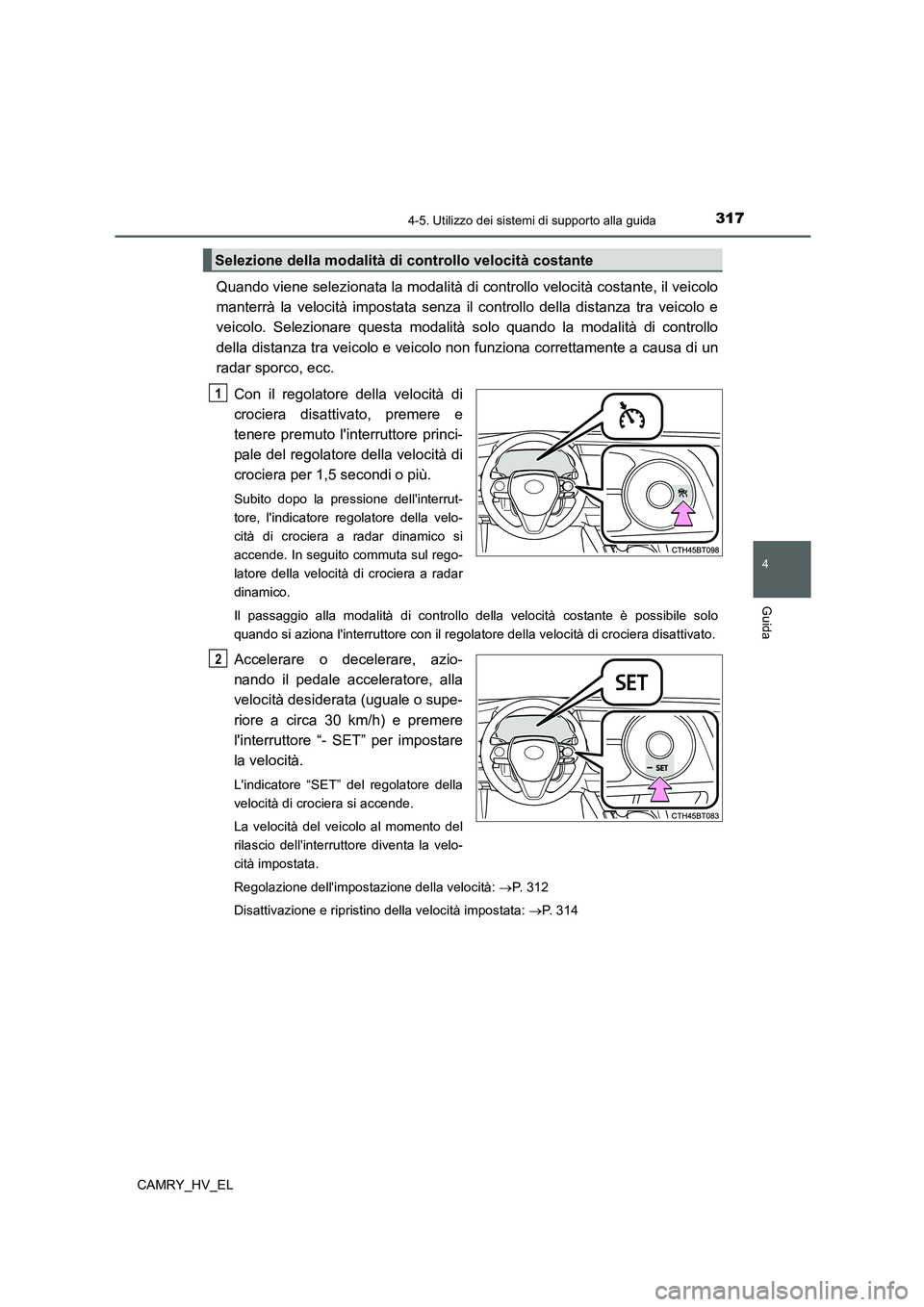 TOYOTA CAMRY 2022 Manuale duso (in Italian) 3174-5. Utilizzo dei sistemi di supporto alla guida
4
Guida
CAMRY_HV_EL
Quando viene selezionata la modalità di controllo velocità costante, il veicolo
manterrà la velocità impostata senza il cont TOYOTA CAMRY 2022 Manuale duso (in Italian) 3174-5. Utilizzo dei sistemi di supporto alla guida
4
Guida
CAMRY_HV_EL
Quando viene selezionata la modalità di controllo velocità costante, il veicolo
manterrà la velocità impostata senza il cont