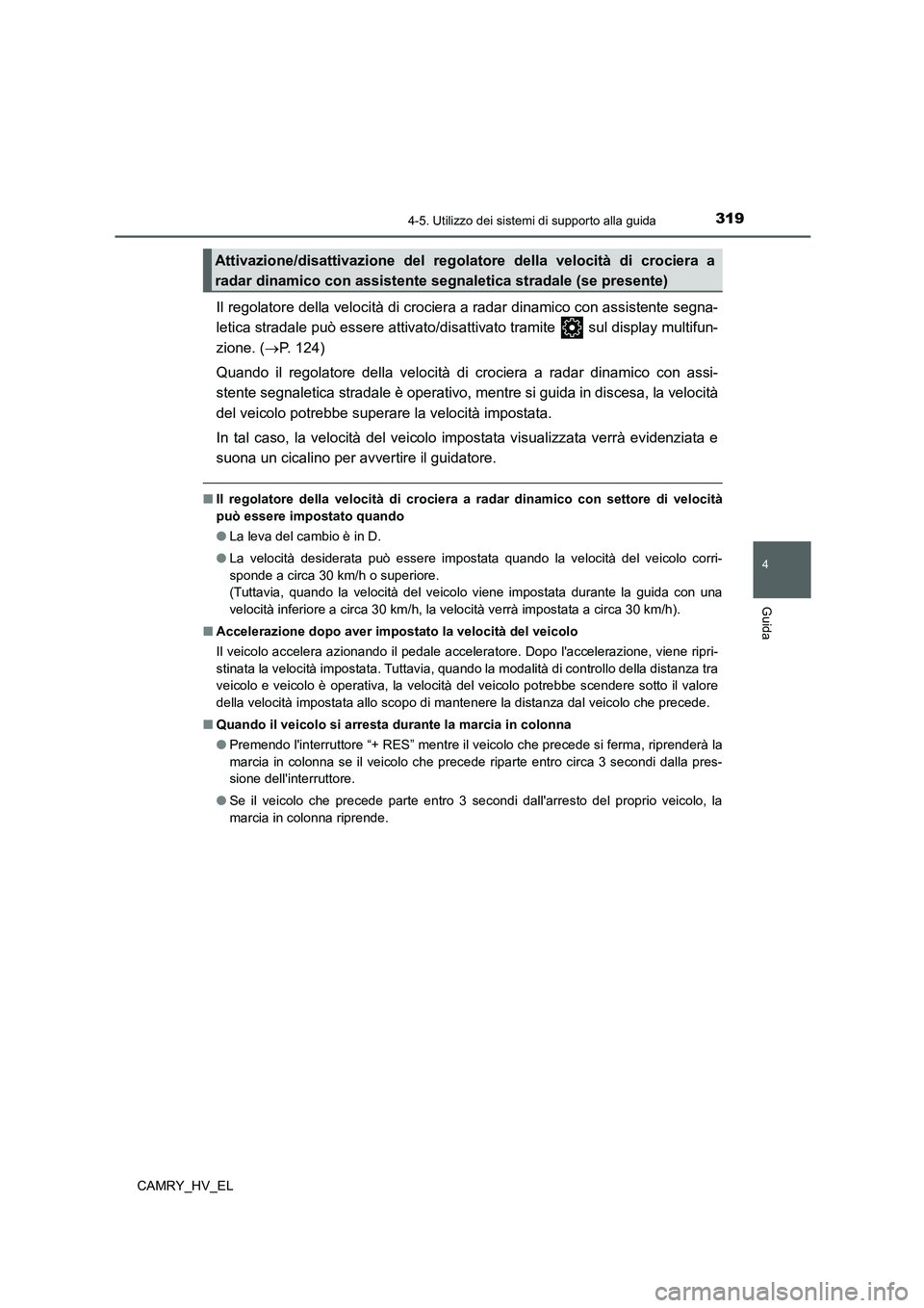 TOYOTA CAMRY 2022 Manuale duso (in Italian) 3194-5. Utilizzo dei sistemi di supporto alla guida
4
Guida
CAMRY_HV_EL
Il regolatore della velocità di crociera a radar dinamico con assistente segna-
letica stradale può essere attivato/disattivat TOYOTA CAMRY 2022 Manuale duso (in Italian) 3194-5. Utilizzo dei sistemi di supporto alla guida
4
Guida
CAMRY_HV_EL
Il regolatore della velocità di crociera a radar dinamico con assistente segna-
letica stradale può essere attivato/disattivat