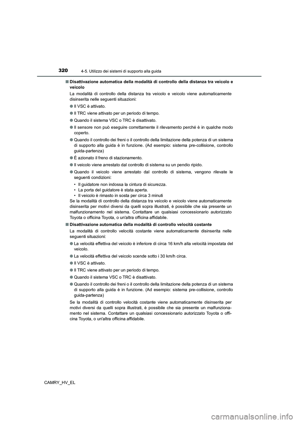TOYOTA CAMRY 2022 Manuale duso (in Italian) 3204-5. Utilizzo dei sistemi di supporto alla guida
CAMRY_HV_EL■Disattivazione automatica della modalità di controllo della distanza tra veicolo e
veicolo
La modalità di controllo della distanza t TOYOTA CAMRY 2022 Manuale duso (in Italian) 3204-5. Utilizzo dei sistemi di supporto alla guida
CAMRY_HV_EL■Disattivazione automatica della modalità di controllo della distanza tra veicolo e
veicolo
La modalità di controllo della distanza t