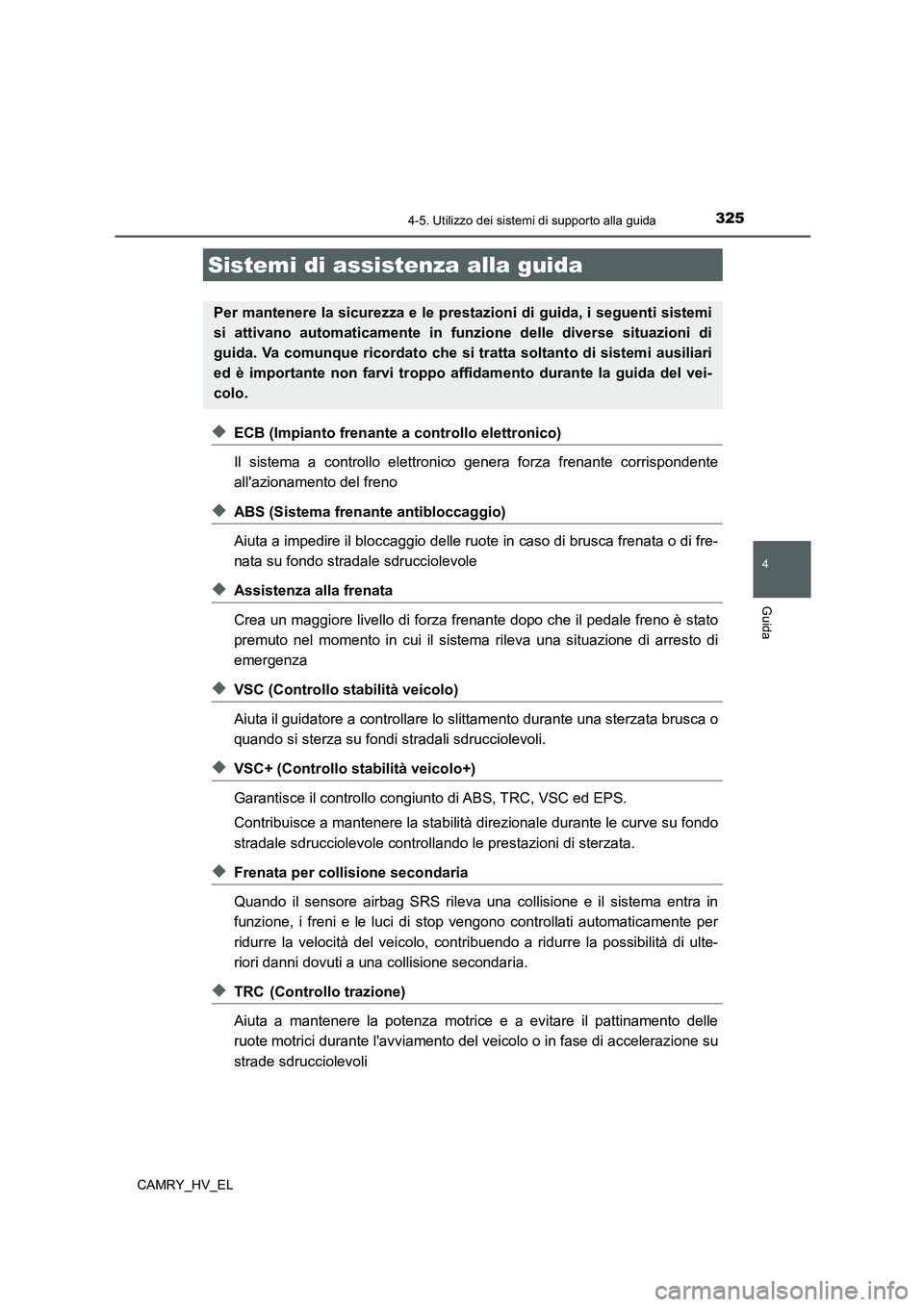 TOYOTA CAMRY 2022 Manuale duso (in Italian) 3254-5. Utilizzo dei sistemi di supporto alla guida
4
Guida
CAMRY_HV_EL
◆ECB (Impianto frenante a controllo elettronico)
Il sistema a controllo elettronico genera forza frenante corrispondente
alla TOYOTA CAMRY 2022 Manuale duso (in Italian) 3254-5. Utilizzo dei sistemi di supporto alla guida
4
Guida
CAMRY_HV_EL
◆ECB (Impianto frenante a controllo elettronico)
Il sistema a controllo elettronico genera forza frenante corrispondente
alla