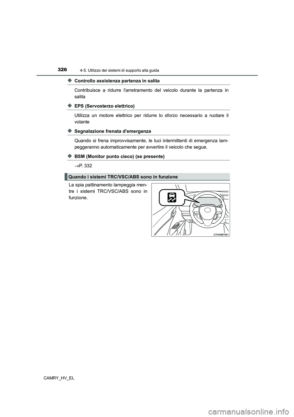 TOYOTA CAMRY 2022  Manuale duso (in Italian) 3264-5. Utilizzo dei sistemi di supporto alla guida
CAMRY_HV_EL
◆Controllo assistenza partenza in salita
Contribuisce a ridurre larretramento del veicolo durante la partenza in
salita
◆EPS (Servo