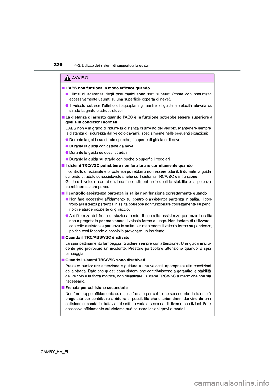 TOYOTA CAMRY 2022 Manuale duso (in Italian) 3304-5. Utilizzo dei sistemi di supporto alla guida
CAMRY_HV_EL
AV V I S O
■LABS non funziona in modo efficace quando
●I limiti di aderenza degli pneumatici sono stati superati (come con pneumati TOYOTA CAMRY 2022 Manuale duso (in Italian) 3304-5. Utilizzo dei sistemi di supporto alla guida
CAMRY_HV_EL
AV V I S O
■LABS non funziona in modo efficace quando
●I limiti di aderenza degli pneumatici sono stati superati (come con pneumati