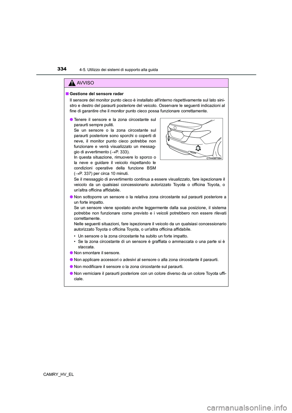 TOYOTA CAMRY 2022 Manuale duso (in Italian) 3344-5. Utilizzo dei sistemi di supporto alla guida
CAMRY_HV_EL
AV V I S O
■Gestione del sensore radar
Il sensore del monitor punto cieco è installato allinterno rispettivamente sul lato sini-
str TOYOTA CAMRY 2022 Manuale duso (in Italian) 3344-5. Utilizzo dei sistemi di supporto alla guida
CAMRY_HV_EL
AV V I S O
■Gestione del sensore radar
Il sensore del monitor punto cieco è installato allinterno rispettivamente sul lato sini-
str