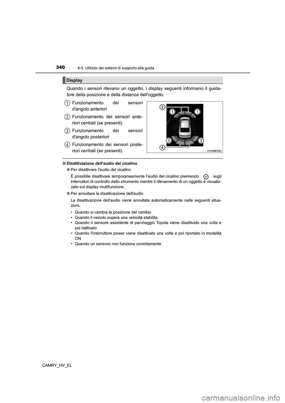 TOYOTA CAMRY 2022 Manuale duso (in Italian) 3404-5. Utilizzo dei sistemi di supporto alla guida
CAMRY_HV_EL
Quando i sensori rilevano un oggetto, i display seguenti informano il guida-
tore della posizione e della distanza delloggetto.
Funzion TOYOTA CAMRY 2022 Manuale duso (in Italian) 3404-5. Utilizzo dei sistemi di supporto alla guida
CAMRY_HV_EL
Quando i sensori rilevano un oggetto, i display seguenti informano il guida-
tore della posizione e della distanza delloggetto.
Funzion
