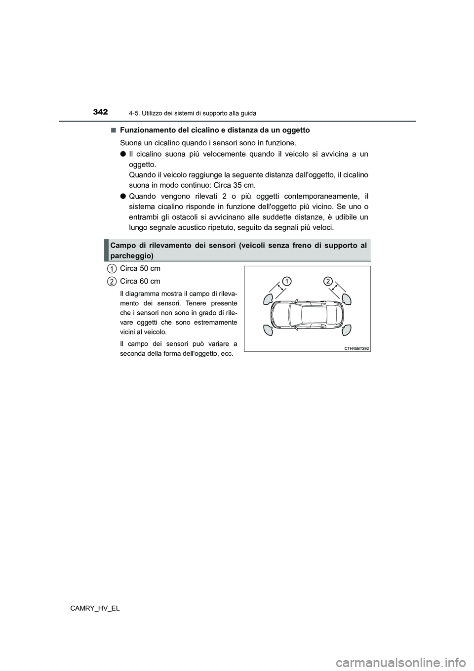 TOYOTA CAMRY 2022 Manuale duso (in Italian) 3424-5. Utilizzo dei sistemi di supporto alla guida
CAMRY_HV_EL■
Funzionamento del cicalino e distanza da un oggetto
Suona un cicalino quando i sensori sono in funzione.
●Il cicalino suona più ve TOYOTA CAMRY 2022 Manuale duso (in Italian) 3424-5. Utilizzo dei sistemi di supporto alla guida
CAMRY_HV_EL■
Funzionamento del cicalino e distanza da un oggetto
Suona un cicalino quando i sensori sono in funzione.
●Il cicalino suona più ve