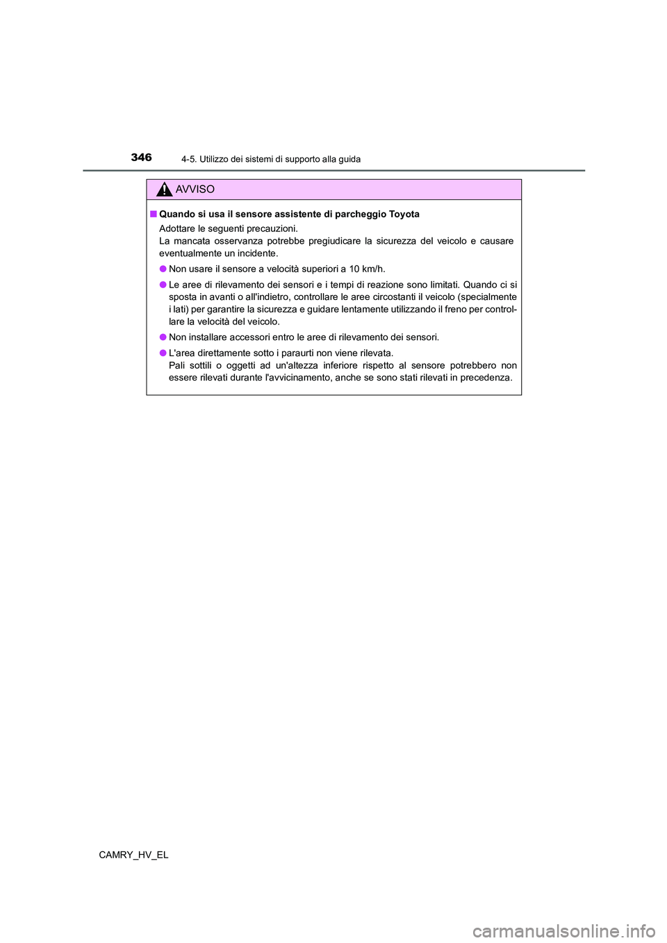 TOYOTA CAMRY 2022  Manuale duso (in Italian) 3464-5. Utilizzo dei sistemi di supporto alla guida
CAMRY_HV_EL
AV V I S O
■Quando si usa il sensore assistente di parcheggio Toyota
Adottare le seguenti precauzioni.
La mancata osservanza potrebbe 
