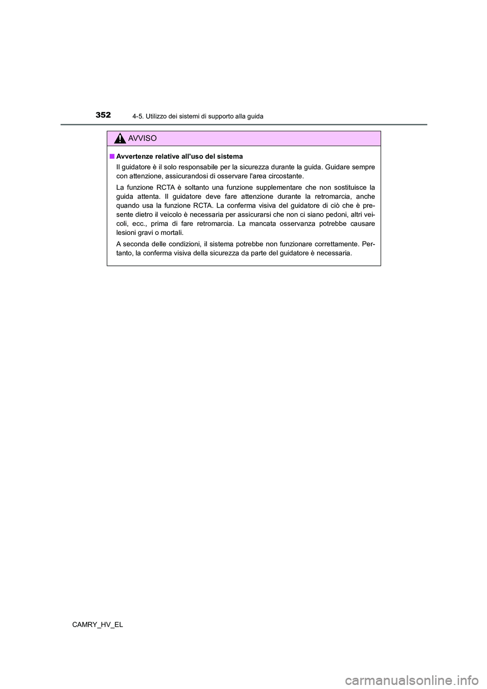 TOYOTA CAMRY 2022  Manuale duso (in Italian) 3524-5. Utilizzo dei sistemi di supporto alla guida
CAMRY_HV_EL
AV V I S O
■Avvertenze relative alluso del sistema
Il guidatore è il solo responsabile per la sicurezza durante la guida. Guidare se