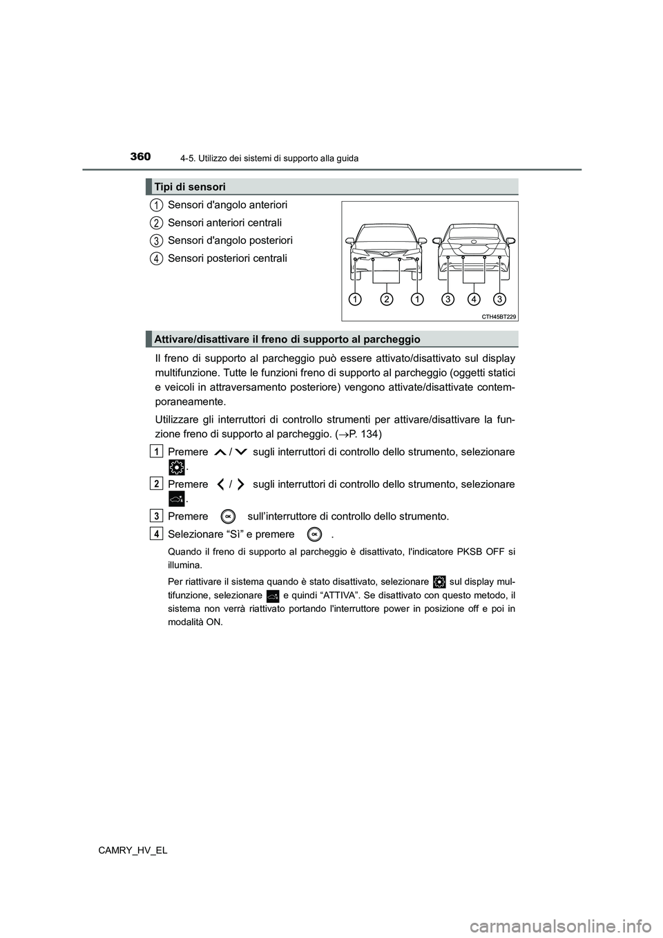 TOYOTA CAMRY 2022 Manuale duso (in Italian) 3604-5. Utilizzo dei sistemi di supporto alla guida
CAMRY_HV_EL
Sensori dangolo anteriori
Sensori anteriori centrali
Sensori dangolo posteriori
Sensori posteriori centrali
Il freno di supporto al pa TOYOTA CAMRY 2022 Manuale duso (in Italian) 3604-5. Utilizzo dei sistemi di supporto alla guida
CAMRY_HV_EL
Sensori dangolo anteriori
Sensori anteriori centrali
Sensori dangolo posteriori
Sensori posteriori centrali
Il freno di supporto al pa