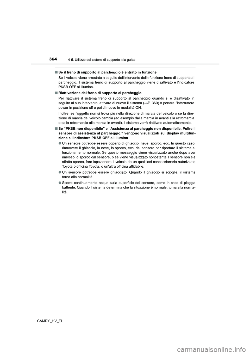 TOYOTA CAMRY 2022 Manuale duso (in Italian) 3644-5. Utilizzo dei sistemi di supporto alla guida
CAMRY_HV_EL
■Se il freno di supporto al parcheggio è entrato in funzione
Se il veicolo viene arrestato a seguito dell’intervento della funzione TOYOTA CAMRY 2022 Manuale duso (in Italian) 3644-5. Utilizzo dei sistemi di supporto alla guida
CAMRY_HV_EL
■Se il freno di supporto al parcheggio è entrato in funzione
Se il veicolo viene arrestato a seguito dell’intervento della funzione