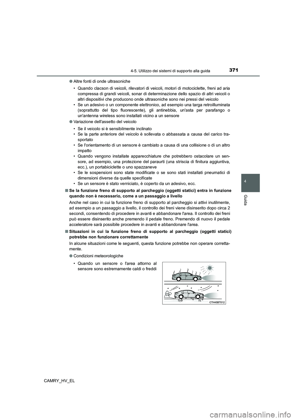 TOYOTA CAMRY 2022 Manuale duso (in Italian) 3714-5. Utilizzo dei sistemi di supporto alla guida
4
Guida
CAMRY_HV_EL●Altre fonti di onde ultrasoniche
• Quando clacson di veicoli, rilevatori di veicoli, motori di motociclette, freni ad aria
c TOYOTA CAMRY 2022 Manuale duso (in Italian) 3714-5. Utilizzo dei sistemi di supporto alla guida
4
Guida
CAMRY_HV_EL●Altre fonti di onde ultrasoniche
• Quando clacson di veicoli, rilevatori di veicoli, motori di motociclette, freni ad aria
c