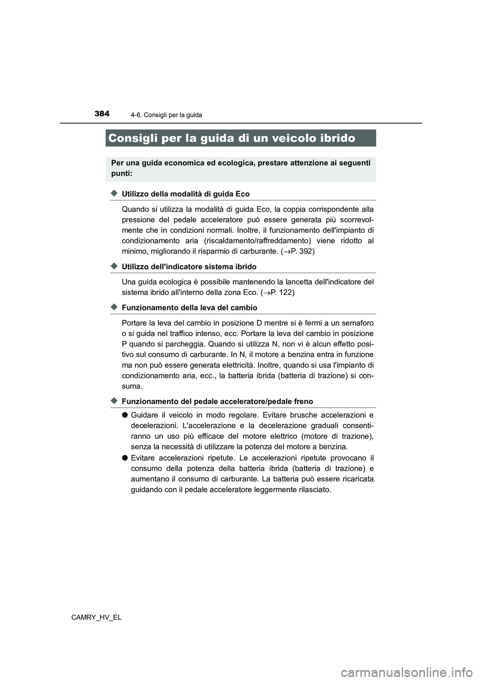 TOYOTA CAMRY 2022 Manuale duso (in Italian) 384
CAMRY_HV_EL
4-6. Consigli per la guida
◆Utilizzo della modalità di guida Eco
Quando si utilizza la modalità di guida Eco, la coppia corrispondente alla
pressione del pedale acceleratore può e TOYOTA CAMRY 2022 Manuale duso (in Italian) 384
CAMRY_HV_EL
4-6. Consigli per la guida
◆Utilizzo della modalità di guida Eco
Quando si utilizza la modalità di guida Eco, la coppia corrispondente alla
pressione del pedale acceleratore può e