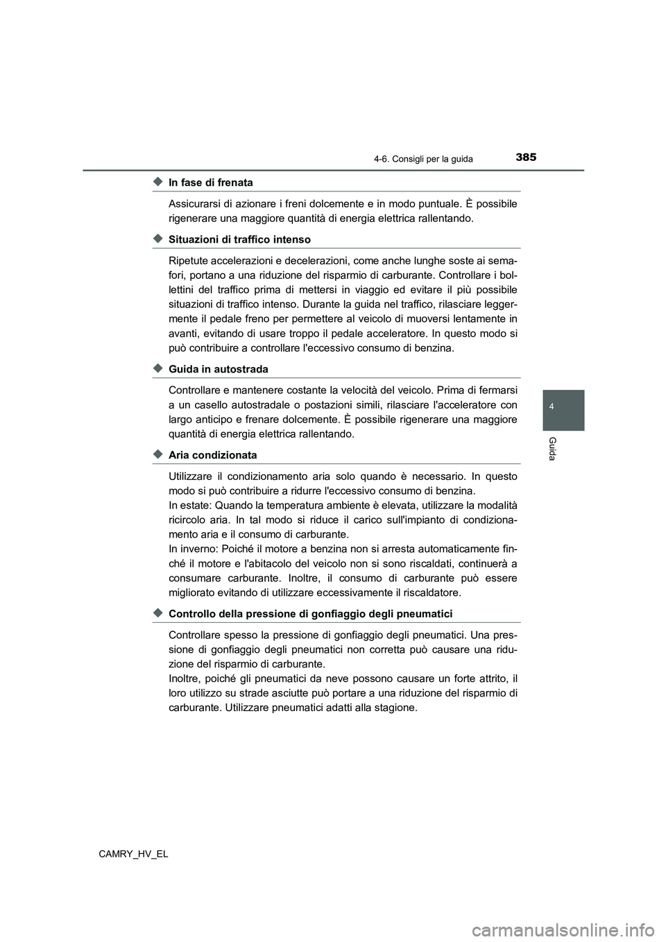 TOYOTA CAMRY 2022 Manuale duso (in Italian) 3854-6. Consigli per la guida
4
Guida
CAMRY_HV_EL
◆In fase di frenata
Assicurarsi di azionare i freni dolcemente e in modo puntuale. È possibile
rigenerare una maggiore quantità di energia elettri TOYOTA CAMRY 2022 Manuale duso (in Italian) 3854-6. Consigli per la guida
4
Guida
CAMRY_HV_EL
◆In fase di frenata
Assicurarsi di azionare i freni dolcemente e in modo puntuale. È possibile
rigenerare una maggiore quantità di energia elettri